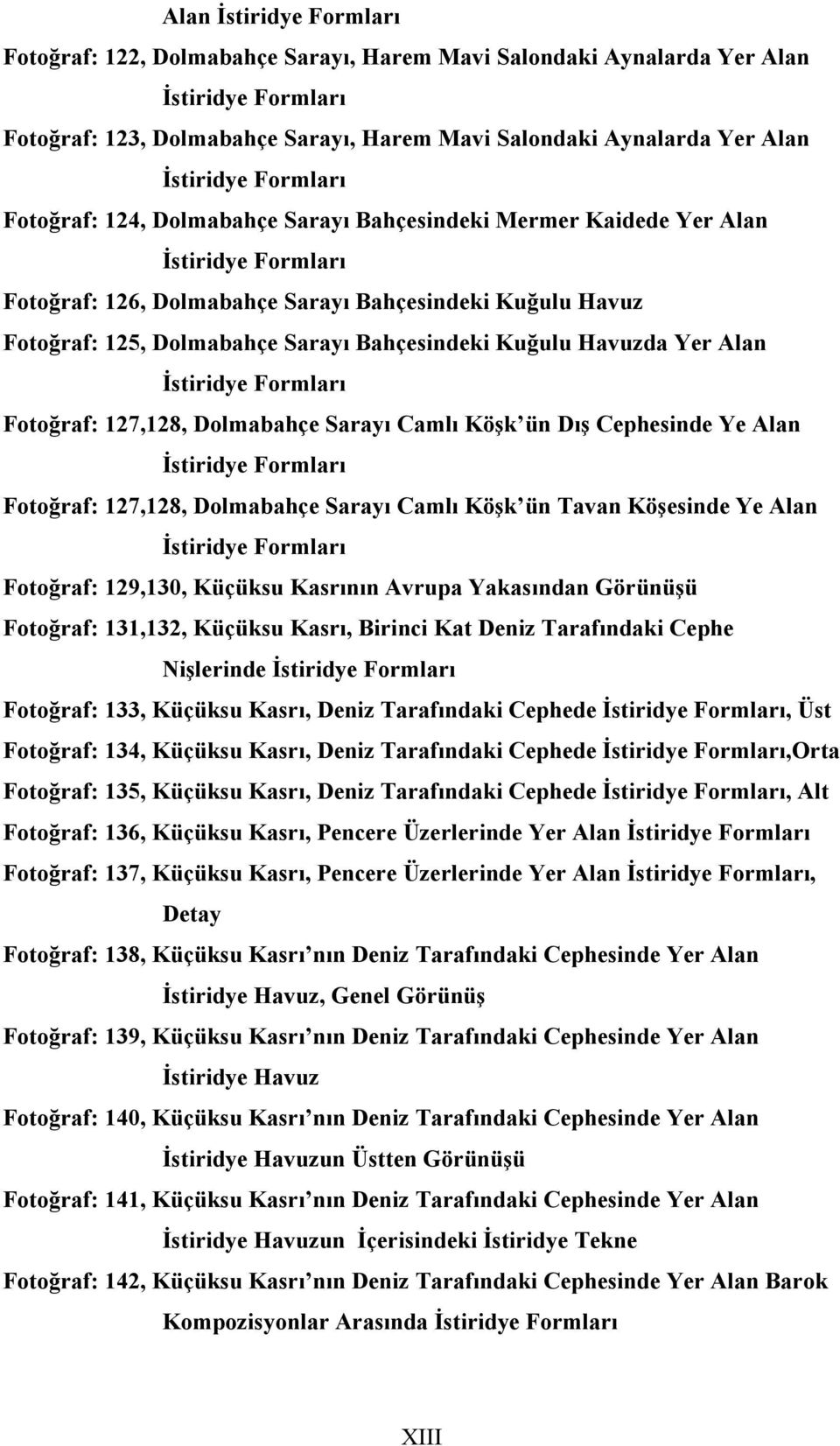 Bahçesindeki Kuğulu Havuzda Yer Alan Đstiridye Formları Fotoğraf: 127,128, Dolmabahçe Sarayı Camlı Köşk ün Dış Cephesinde Ye Alan Đstiridye Formları Fotoğraf: 127,128, Dolmabahçe Sarayı Camlı Köşk ün