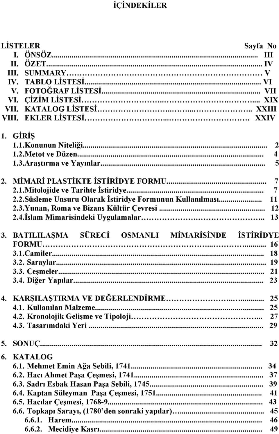 .. 11 2.3.Yunan, Roma ve Bizans Kültür Çevresi... 12 2.4.Đslam Mimarisindeki Uygulamalar... 13 3. BATILILAŞMA SÜRECĐ OSMANLI MĐMARĐSĐNDE ĐSTĐRĐDYE FORMU...... 16 3.1.Camiler... 18 3.2. Saraylar... 19 3.