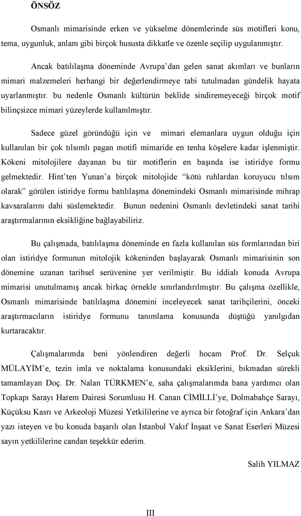 bu nedenle Osmanlı kültürün beklide sindiremeyeceği birçok motif bilinçsizce mimari yüzeylerde kullanılmıştır.