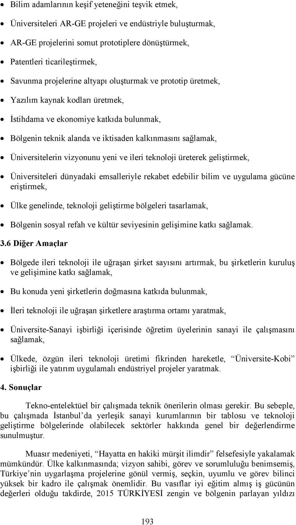 vizyonunu yeni ve ileri teknoloji üreterek geliştirmek, Üniversiteleri dünyadaki emsalleriyle rekabet edebilir bilim ve uygulama gücüne eriştirmek, Ülke genelinde, teknoloji geliştirme bölgeleri