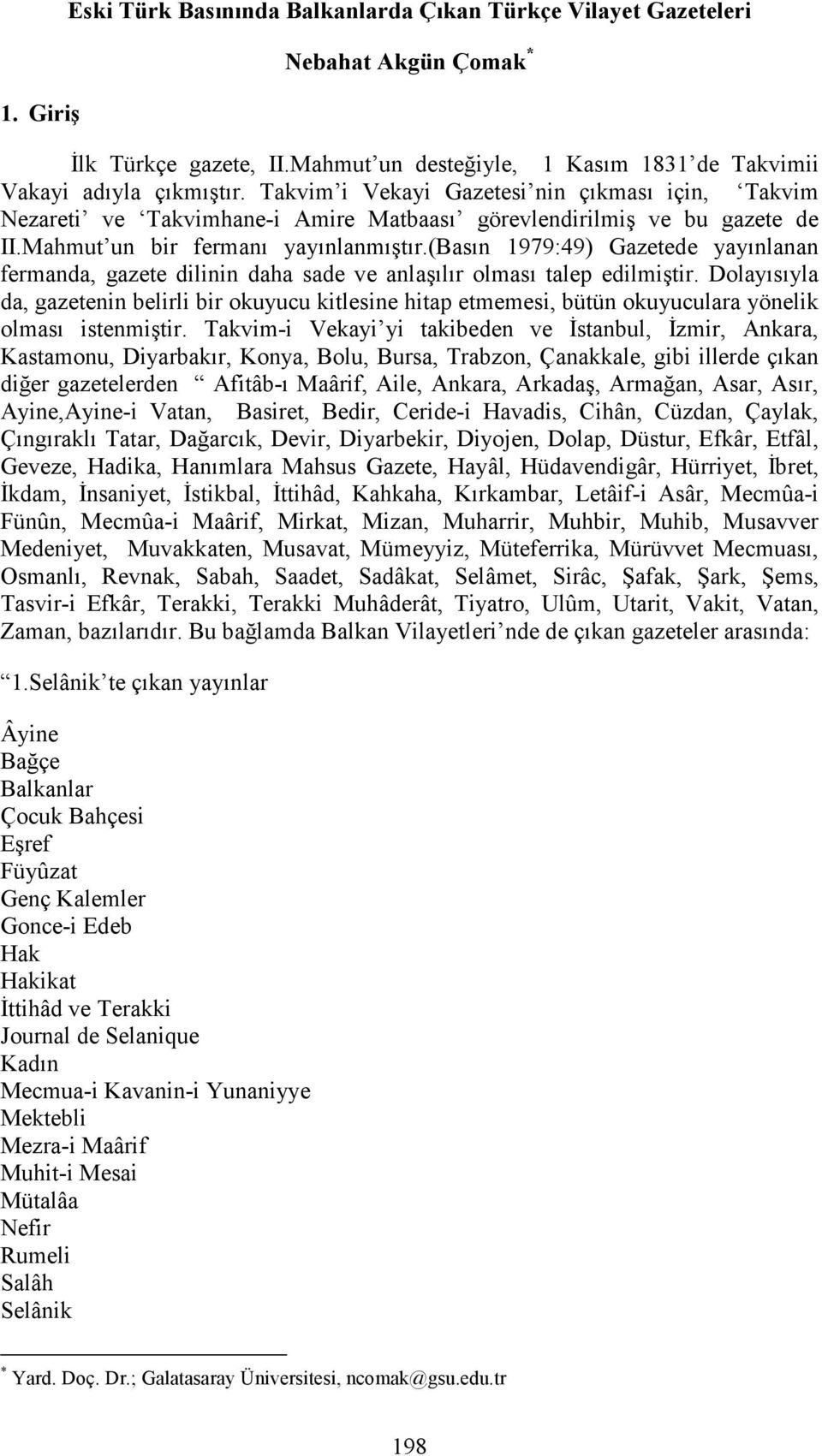 (basın 1979:49) Gazetede yayınlanan fermanda, gazete dilinin daha sade ve anlaşılır olması talep edilmiştir.