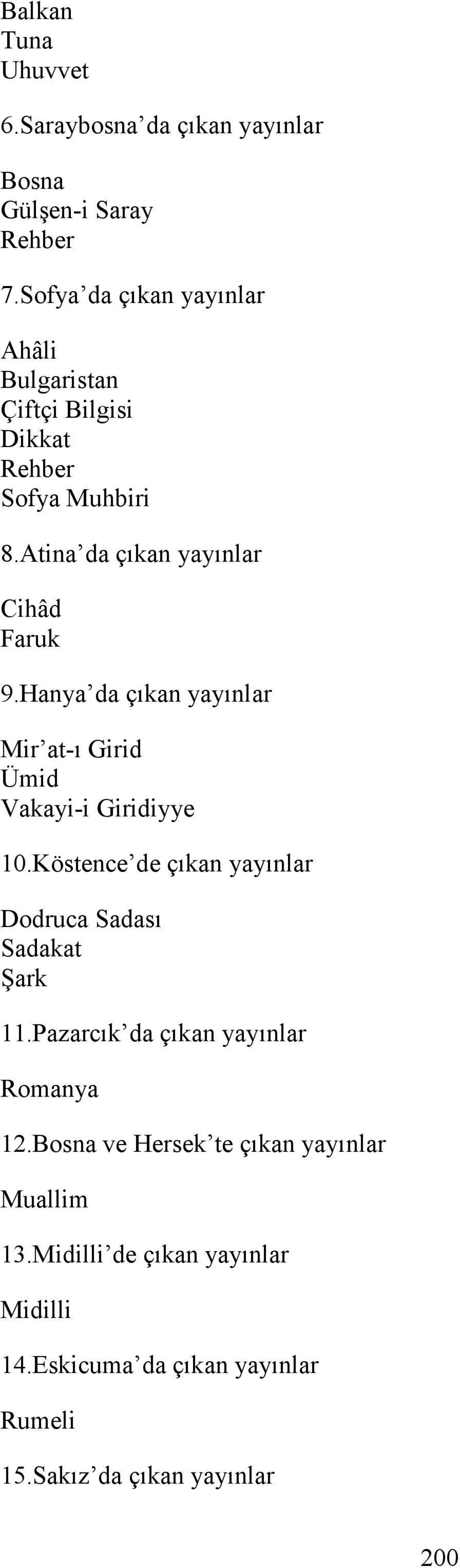 Hanya da çıkan yayınlar Mir at-ı Girid Ümid Vakayi-i Giridiyye 10.Köstence de çıkan yayınlar Dodruca Sadası Sadakat Şark 11.