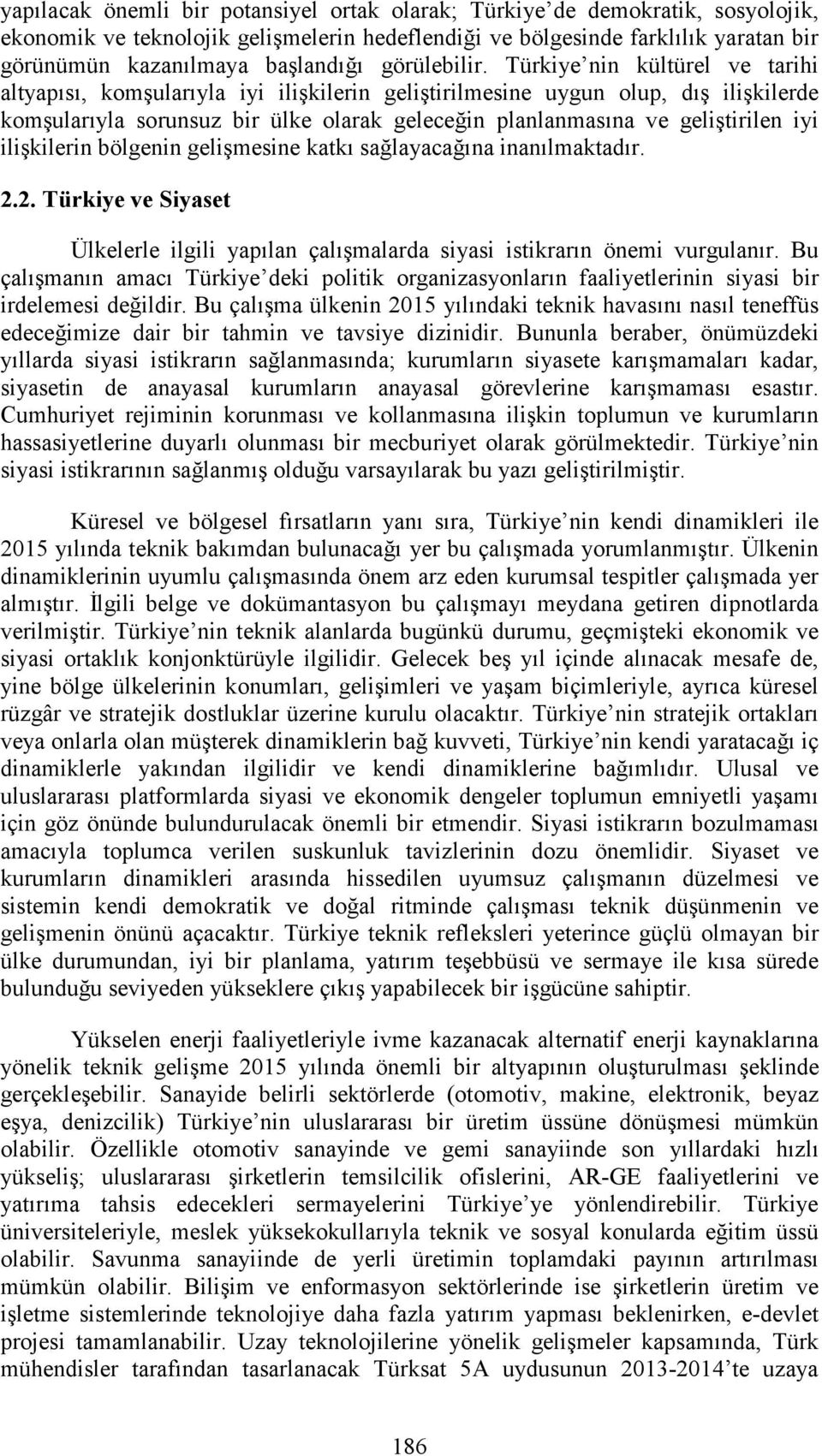 Türkiye nin kültürel ve tarihi altyapısı, komşularıyla iyi ilişkilerin geliştirilmesine uygun olup, dış ilişkilerde komşularıyla sorunsuz bir ülke olarak geleceğin planlanmasına ve geliştirilen iyi