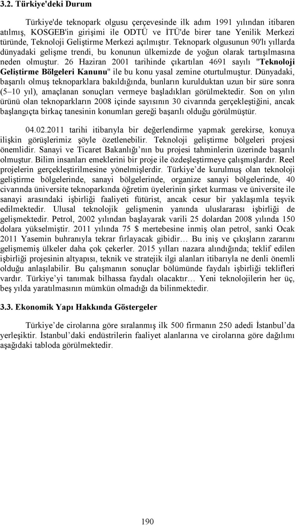 26 Haziran 2001 tarihinde çıkartılan 4691 sayılı ''Teknoloji Geliştirme Bölgeleri Kanunu'' ile bu konu yasal zemine oturtulmuştur.