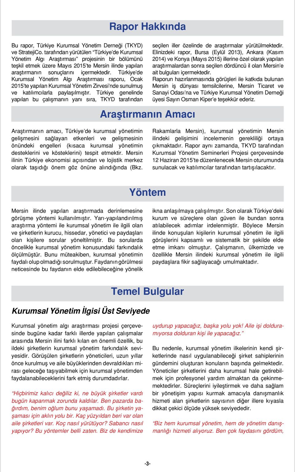 Türkiye de Kurumsal Yönetim Algı Araştırması raporu, Ocak 2015 te yapılan Kurumsal Yönetim Zirvesi nde sunulmuş ve katılımcılarla paylaşılmıştır.