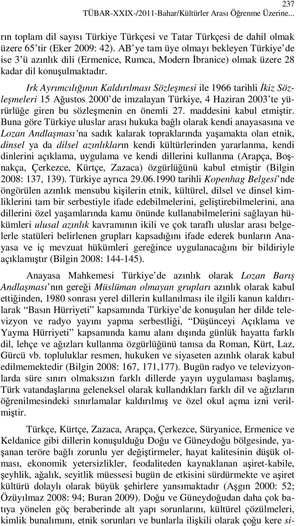 Irk Ayrımcılığının Kaldırılması Sözleşmesi ile 1966 tarihli Đkiz Sözleşmeleri 15 Ağustos 2000 de imzalayan Türkiye, 4 Haziran 2003 te yürürlüğe giren bu sözleşmenin en önemli 27.