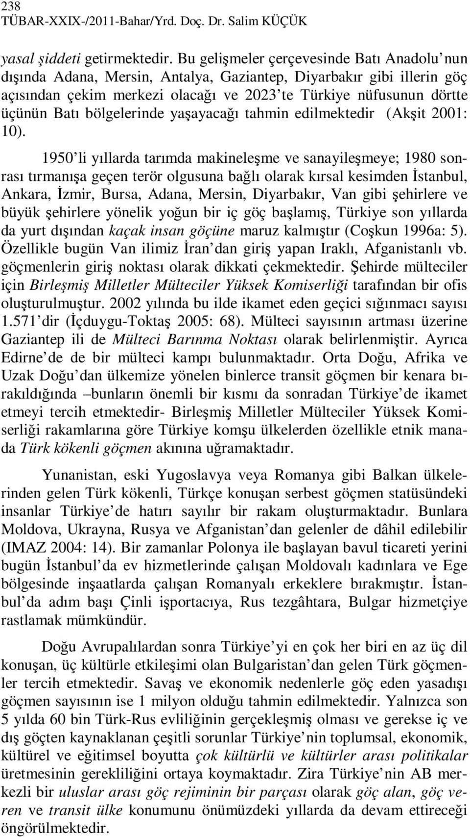 bölgelerinde yaşayacağı tahmin edilmektedir (Akşit 2001: 10).