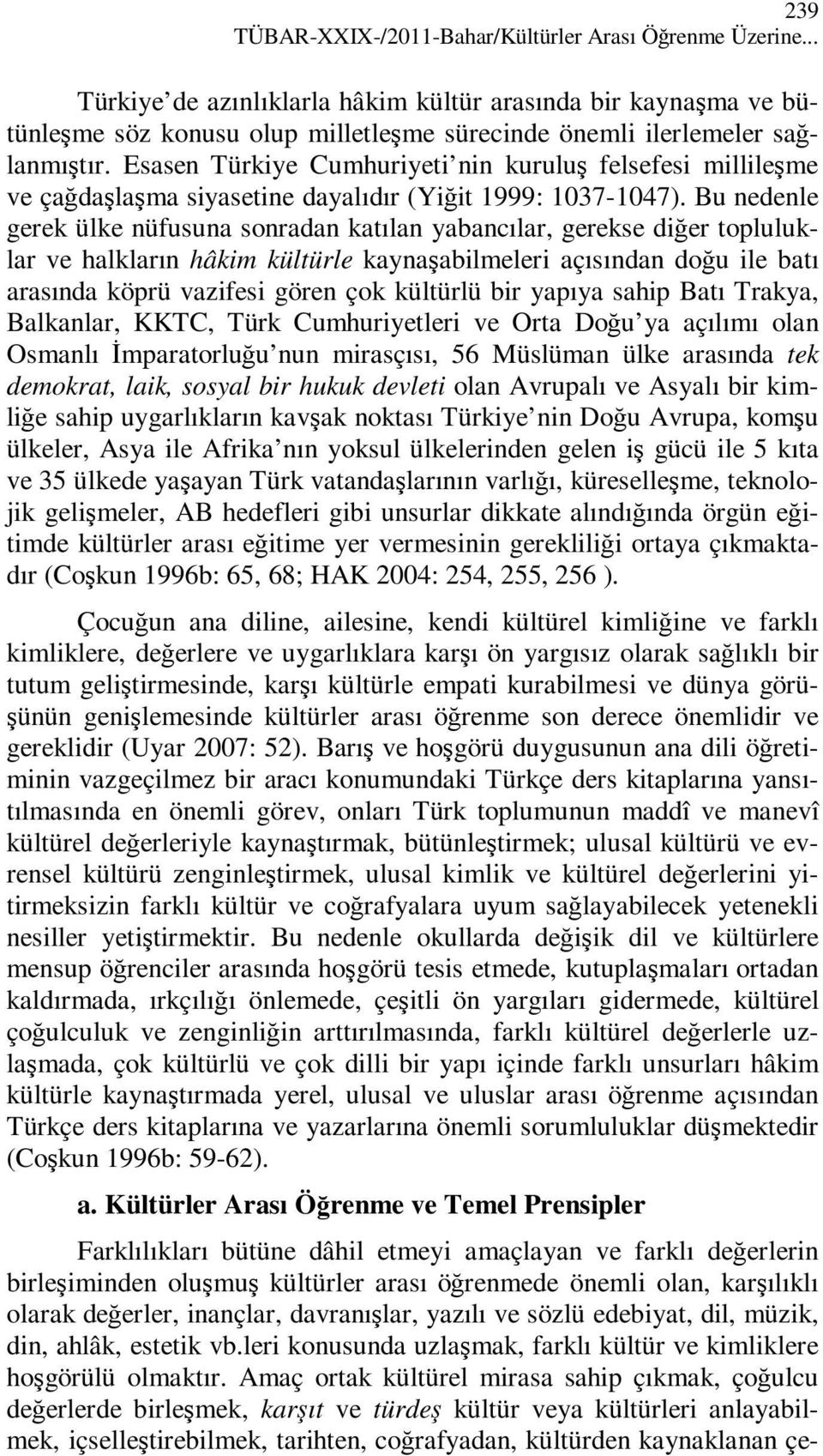 Esasen Türkiye Cumhuriyeti nin kuruluş felsefesi millileşme ve çağdaşlaşma siyasetine dayalıdır (Yiğit 1999: 1037-1047).