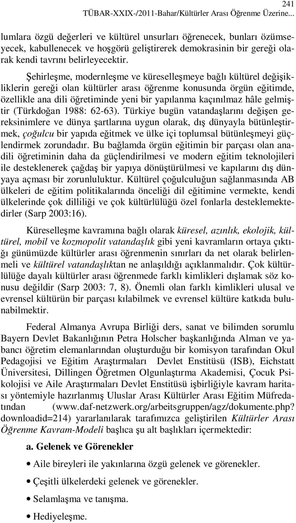 Şehirleşme, modernleşme ve küreselleşmeye bağlı kültürel değişikliklerin gereği olan kültürler arası öğrenme konusunda örgün eğitimde, özellikle ana dili öğretiminde yeni bir yapılanma kaçınılmaz