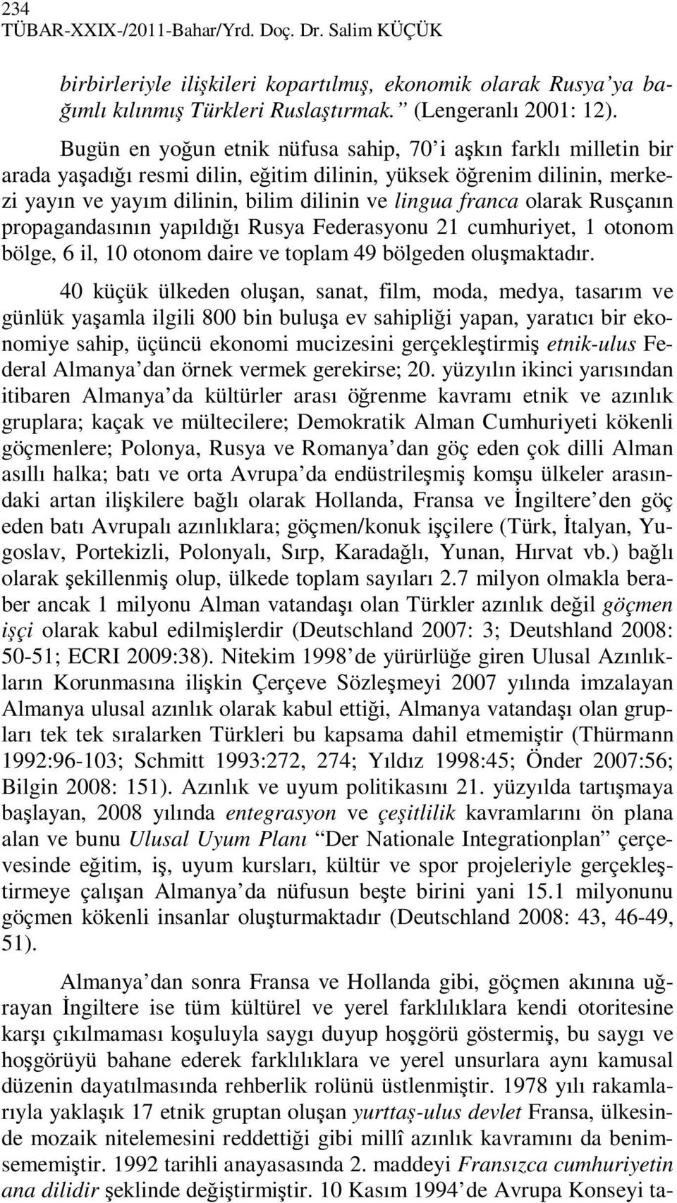 olarak Rusçanın propagandasının yapıldığı Rusya Federasyonu 21 cumhuriyet, 1 otonom bölge, 6 il, 10 otonom daire ve toplam 49 bölgeden oluşmaktadır.