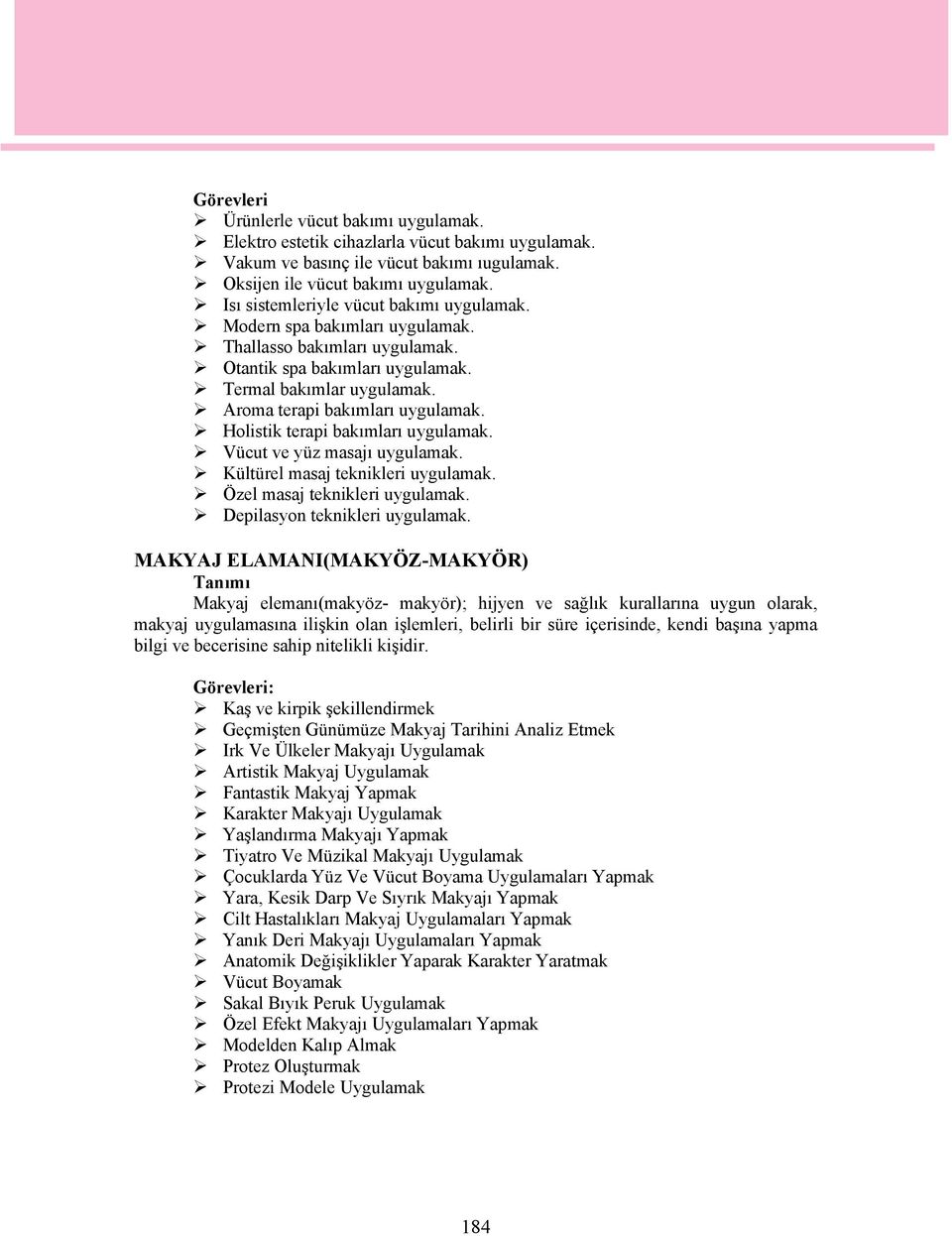 Holistik terapi bakımları uygulamak. Vücut ve yüz masajı uygulamak. Kültürel masaj teknikleri uygulamak. Özel masaj teknikleri uygulamak. Depilasyon teknikleri uygulamak.