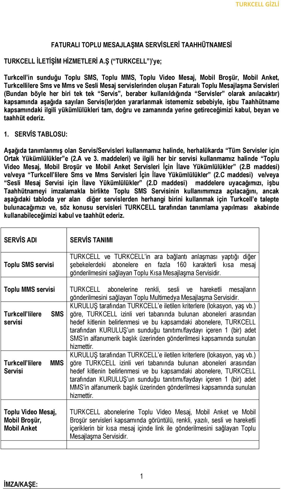 Servisleri (Bundan böyle her biri tek tek Servis, beraber kullanıldığında Servisler olarak anılacaktır) kapsamında aģağıda sayılan Servis(ler)den yararlanmak istememiz sebebiyle, iģbu Taahhütname