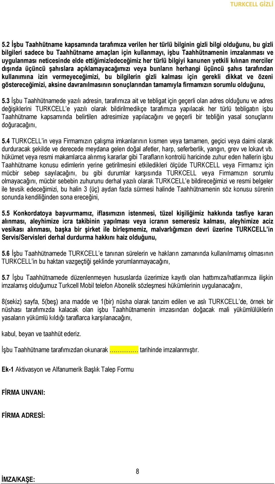 kullanımına izin vermeyeceğimizi, bu bilgilerin gizli kalması için gerekli dikkat ve özeni göstereceğimizi, aksine davranılmasının sonuçlarından tamamıyla firmamızın sorumlu olduğunu, 5.