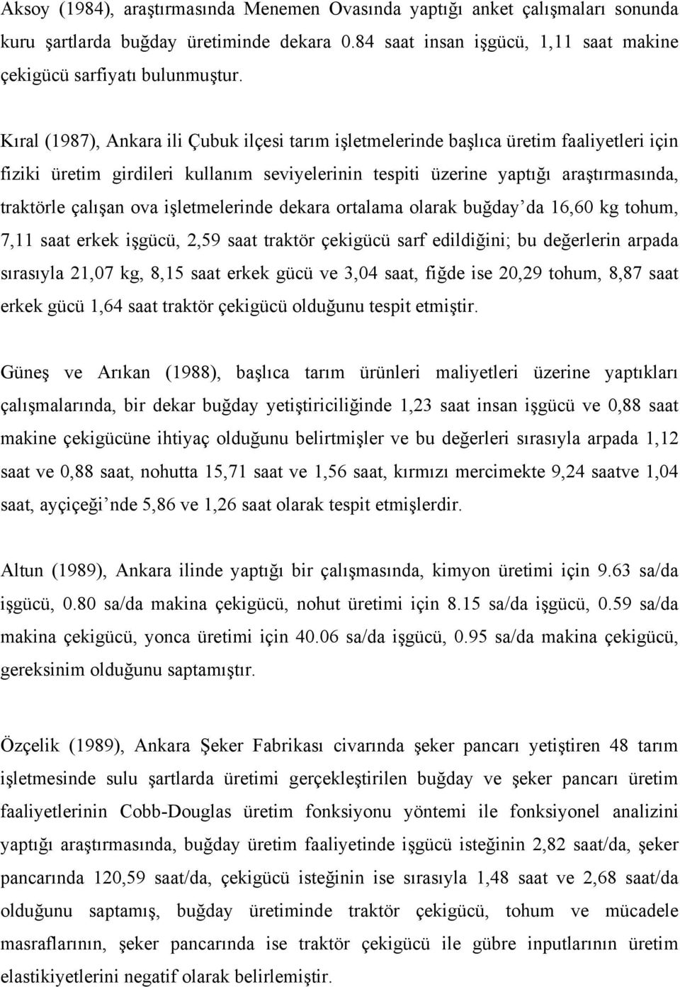 ova işletmelerinde dekara ortalama olarak buğday da 16,60 kg tohum, 7,11 saat erkek işgücü, 2,59 saat traktör çekigücü sarf edildiğini; bu değerlerin arpada sırasıyla 21,07 kg, 8,15 saat erkek gücü