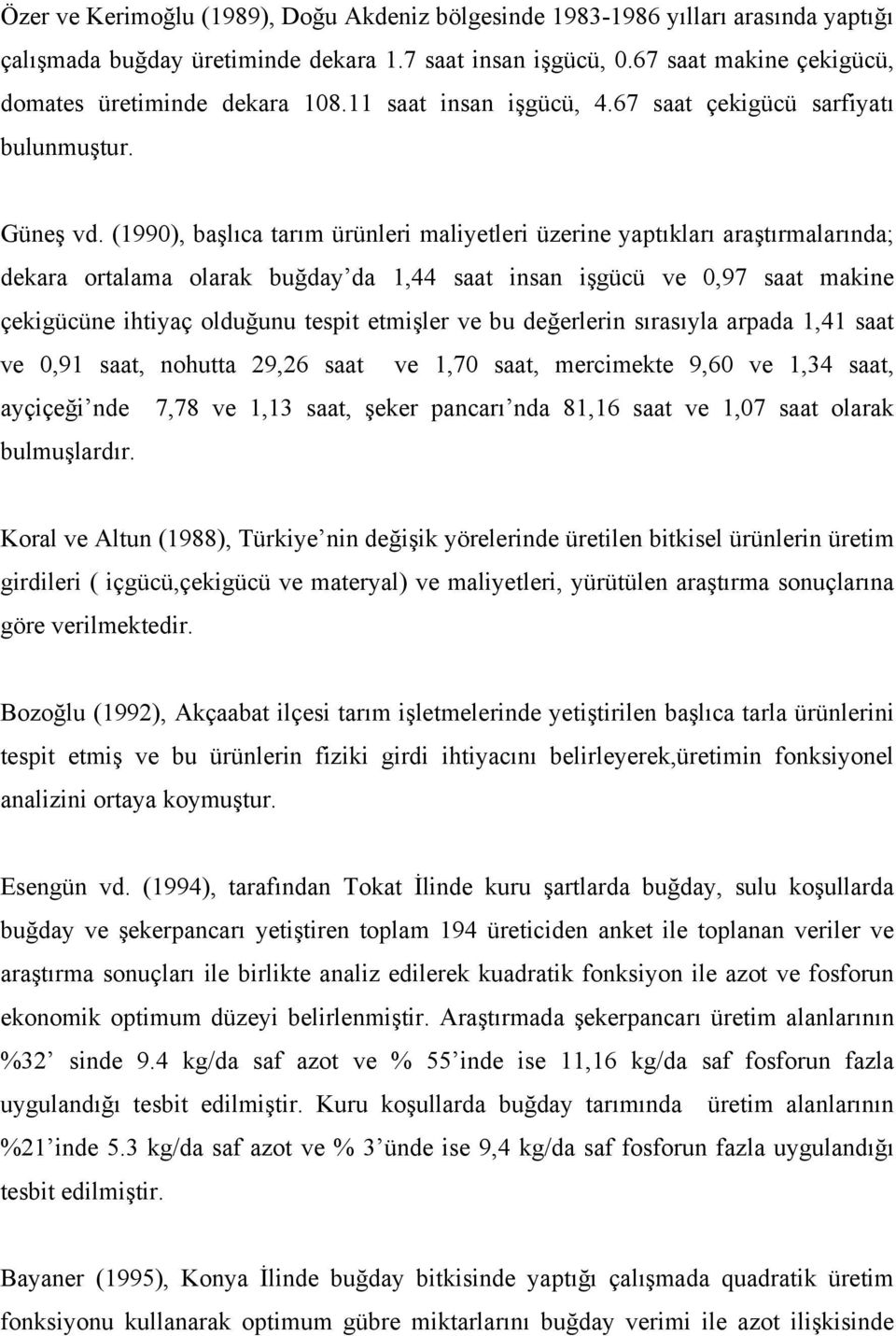 (1990), başlıca tarım ürünleri maliyetleri üzerine yaptıkları araştırmalarında; dekara ortalama olarak buğday da 1,44 saat insan işgücü ve 0,97 saat makine çekigücüne ihtiyaç olduğunu tespit etmişler