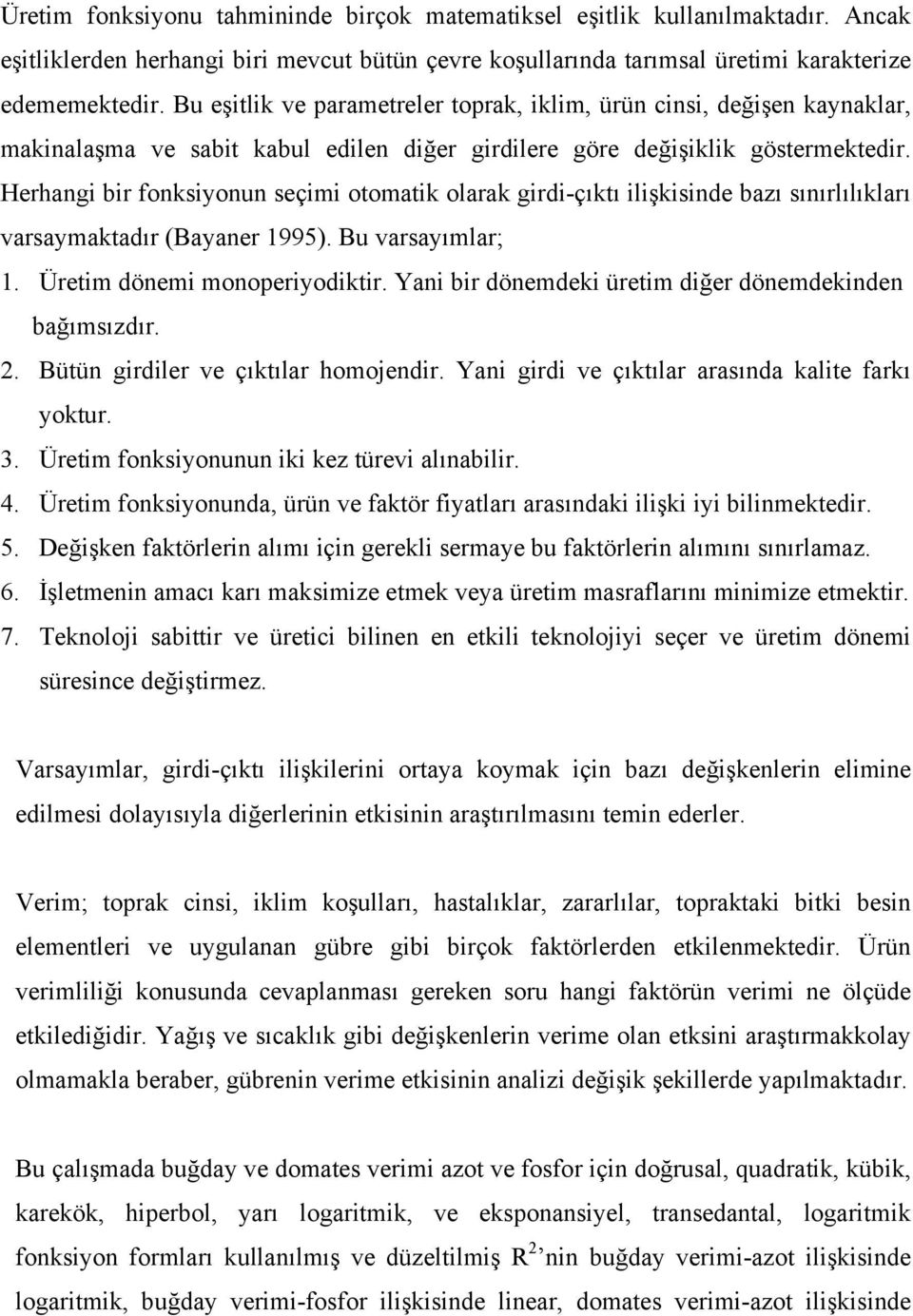 Herhangi bir fonksiyonun seçimi otomatik olarak girdi-çıktı ilişkisinde bazı sınırlılıkları varsaymaktadır (Bayaner 1995). Bu varsayımlar; 1. Üretim dönemi monoperiyodiktir.