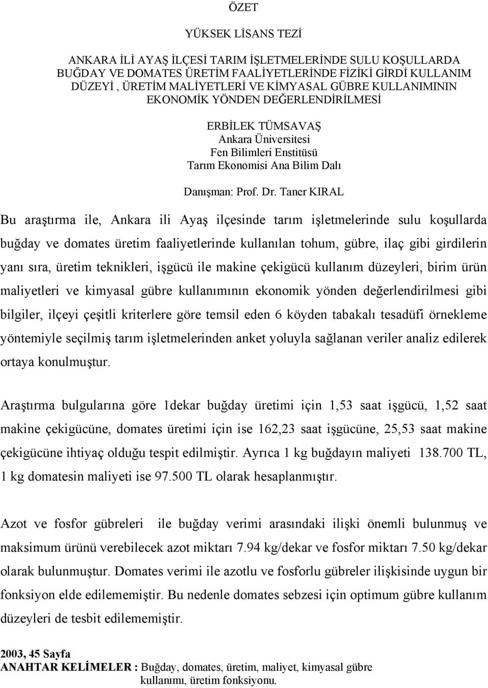 Taner KIRAL Bu araştırma ile, Ankara ili Ayaş ilçesinde tarım işletmelerinde sulu koşullarda buğday ve domates üretim faaliyetlerinde kullanılan tohum, gübre, ilaç gibi girdilerin yanı sıra, üretim