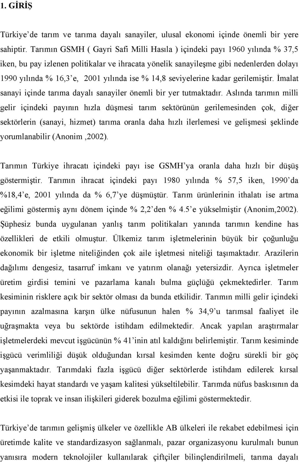 ise % 14,8 seviyelerine kadar gerilemiştir. İmalat sanayi içinde tarıma dayalı sanayiler önemli bir yer tutmaktadır.