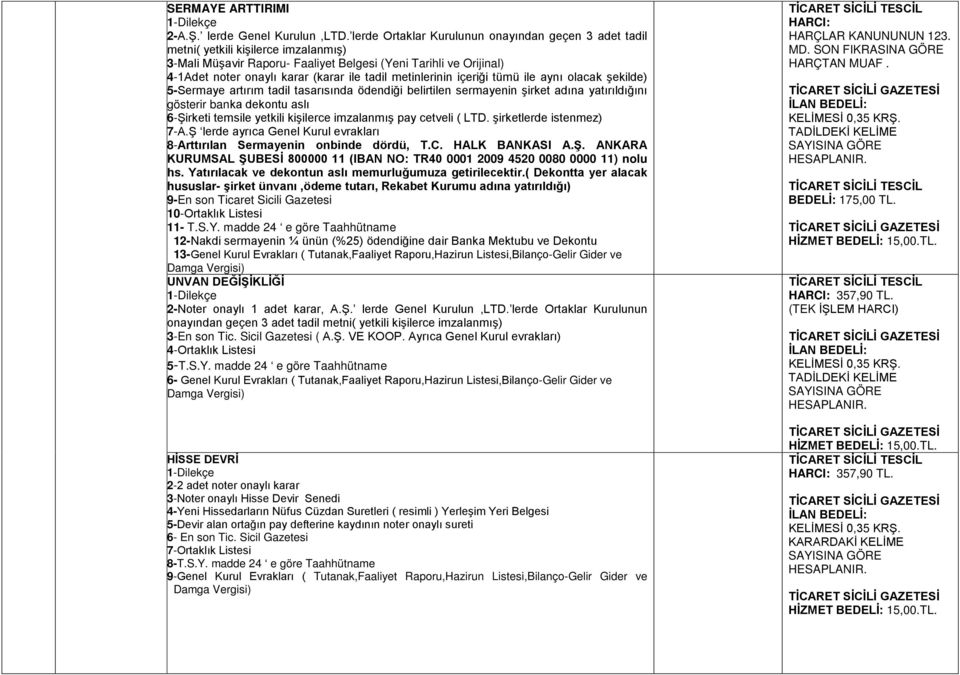 tadil metinlerinin içeriği tümü ile aynı olacak şekilde) 5-Sermaye artırım tadil tasarısında ödendiği belirtilen sermayenin şirket adına yatırıldığını gösterir banka dekontu aslı 6-Şirketi temsile