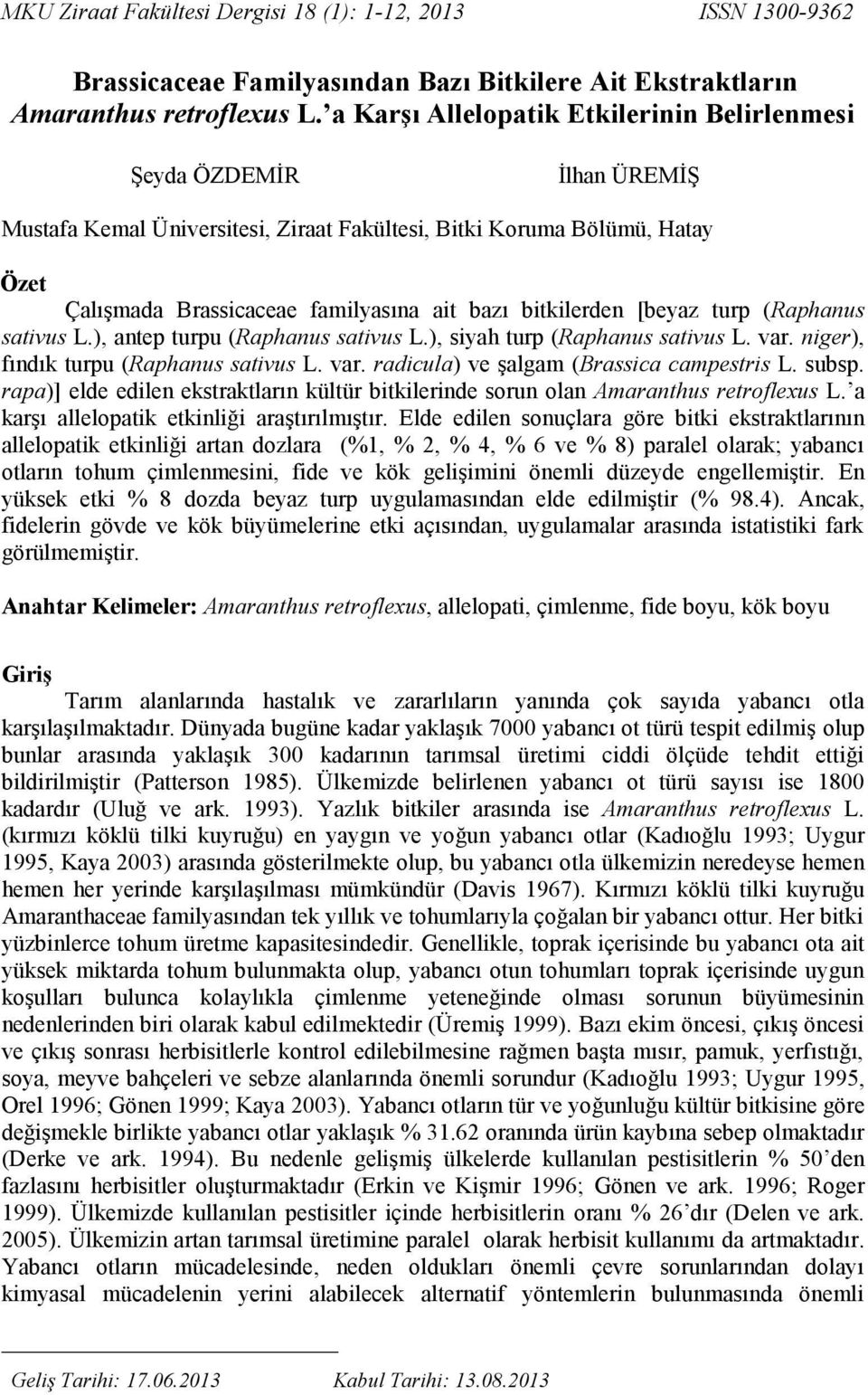 bitkilerden [beyaz turp ( Raphanus sativus L.), antep turpu (Raphanus sativus L.), siyah turp (Raphanus sativus L. var. niger), fındık turpu (Raphanus sativus L. var. radicula) ve şalgam ( Brassica campestris L.