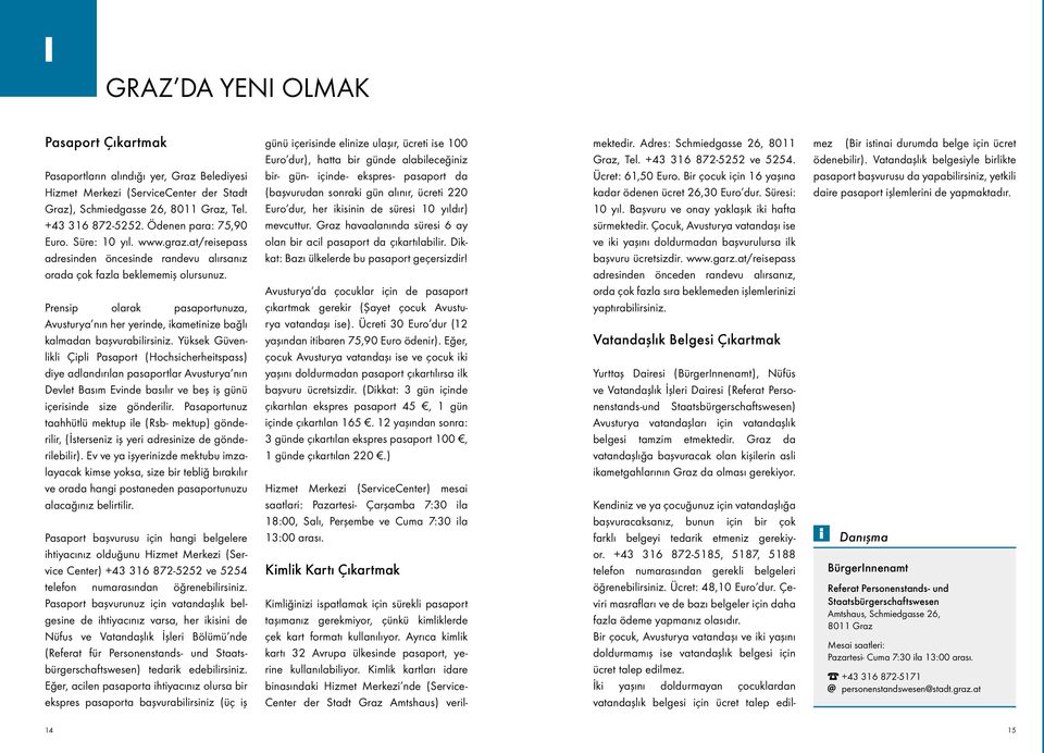 Prensip olarak pasaportunuza, Avusturya nın her yerinde, ikametinize bağlı kalmadan başvurabilirsiniz.