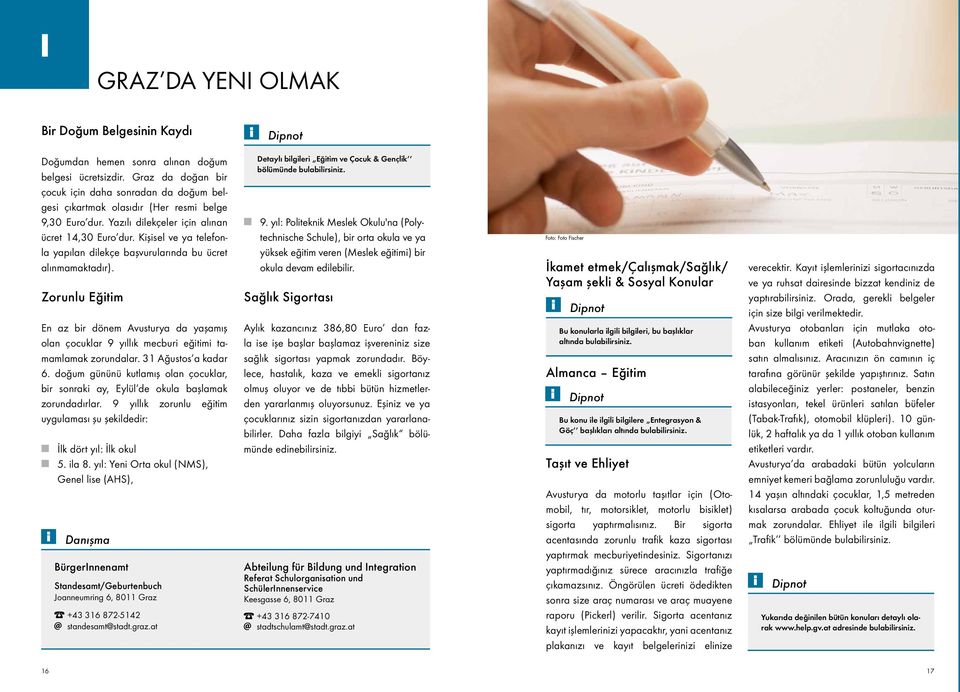 Kişisel ve ya telefonla yapılan dilekçe başvurularında bu ücret alınmamaktadır). Zorunlu Eğitim En az bir dönem Avusturya da yaşamış olan çocuklar 9 yıllık mecburi eğitimi tamamlamak zorundalar.