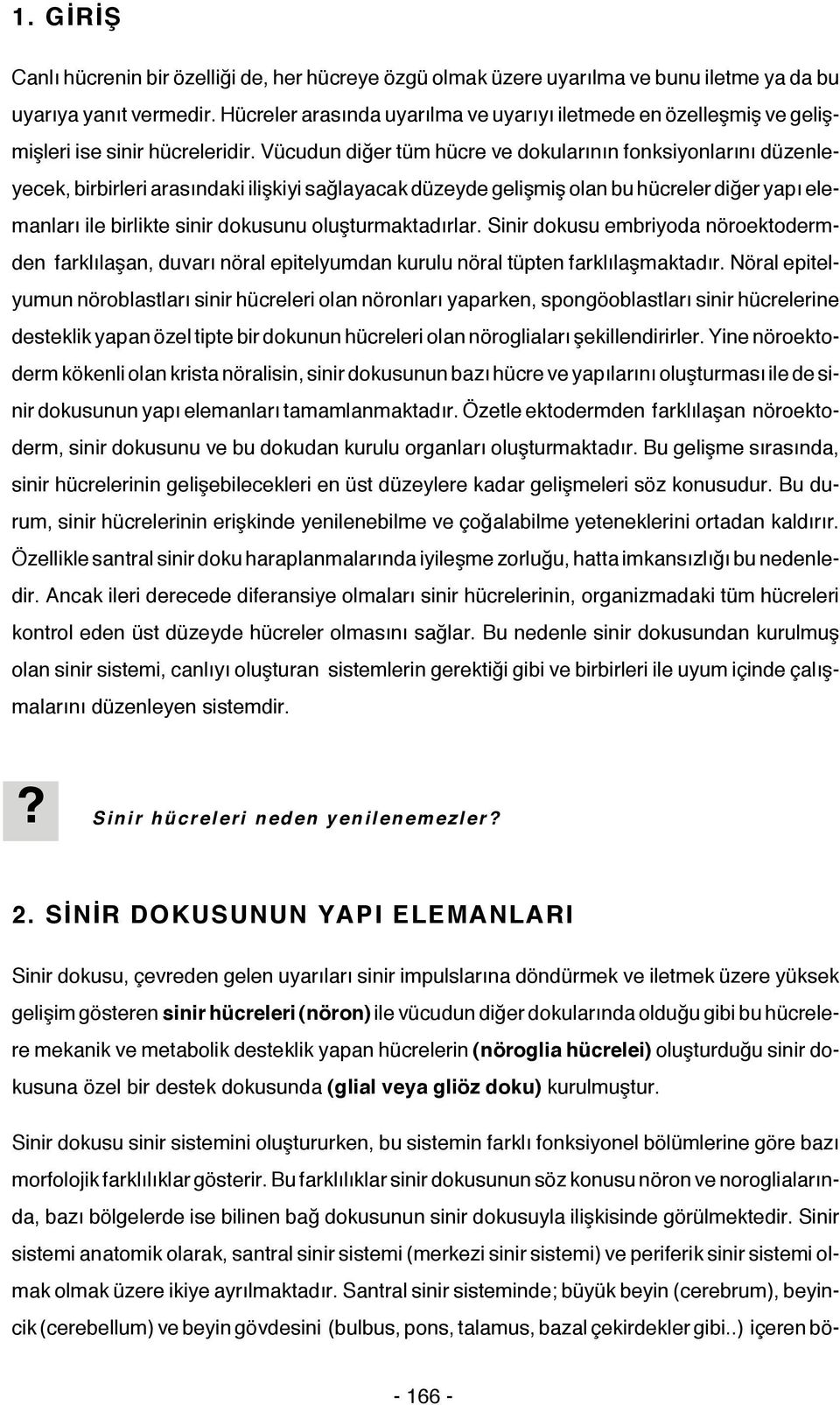 Vücudun diğer tüm hücre ve dokularının fonksiyonlarını düzenleyecek, birbirleri arasındaki ilişkiyi sağlayacak düzeyde gelişmiş olan bu hücreler diğer yapı elemanları ile birlikte sinir dokusunu