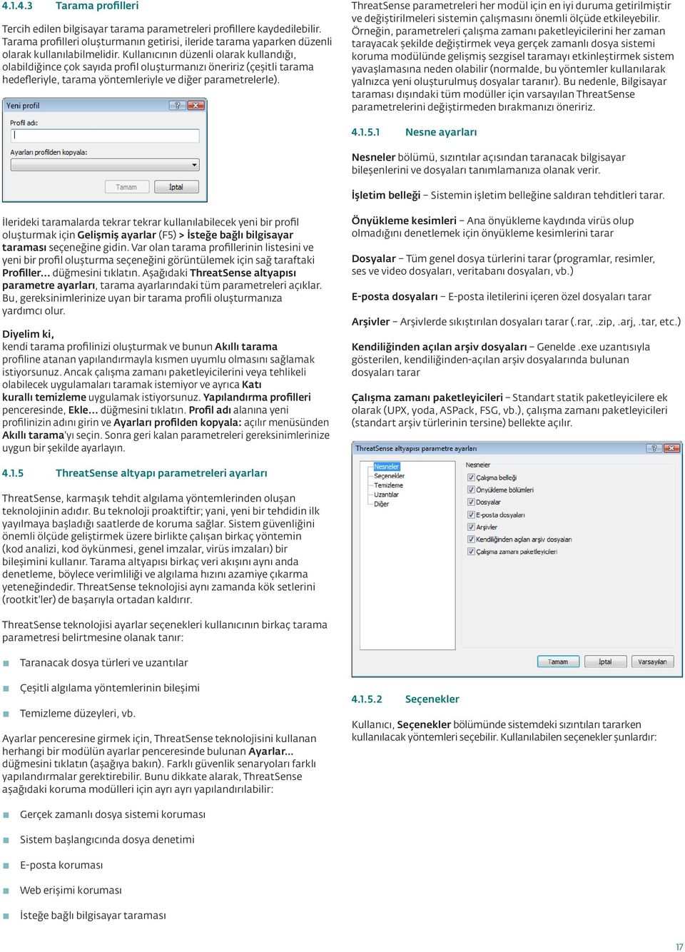 ThreatSense parametreleri her modül için en iyi duruma getirilmiştir ve değiştirilmeleri sistemin çalışmasını önemli ölçüde etkileyebilir.