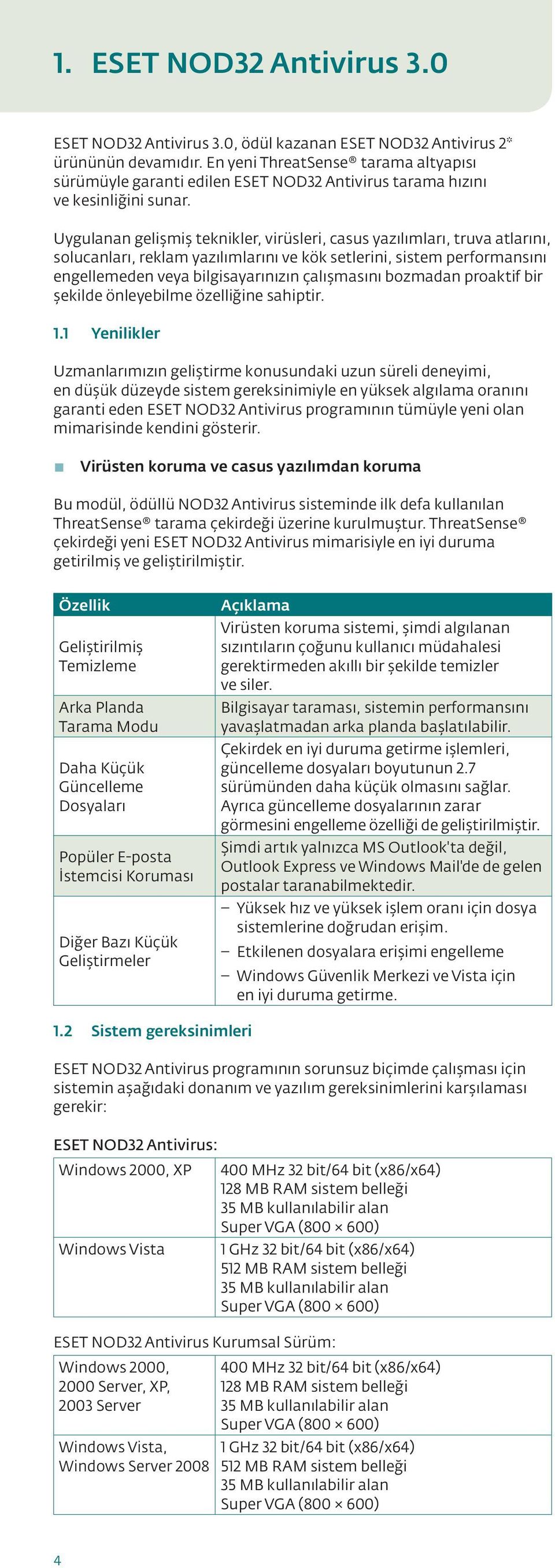 Uygulanan gelişmiş teknikler, virüsleri, casus yazılımları, truva atlarını, solucanları, reklam yazılımlarını ve kök setlerini, sistem performansını engellemeden veya bilgisayarınızın çalışmasını