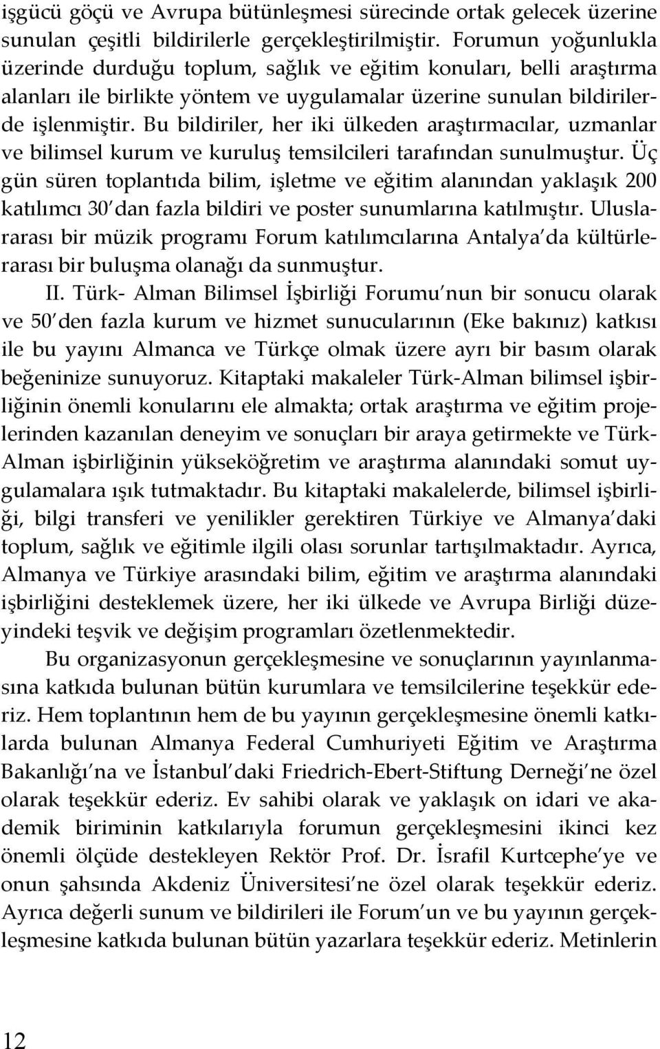 Bu bildiriler, her iki ülkeden araştırmacılar, uzmanlar ve bilimsel kurum ve kuruluş temsilcileri tarafından sunulmuştur.