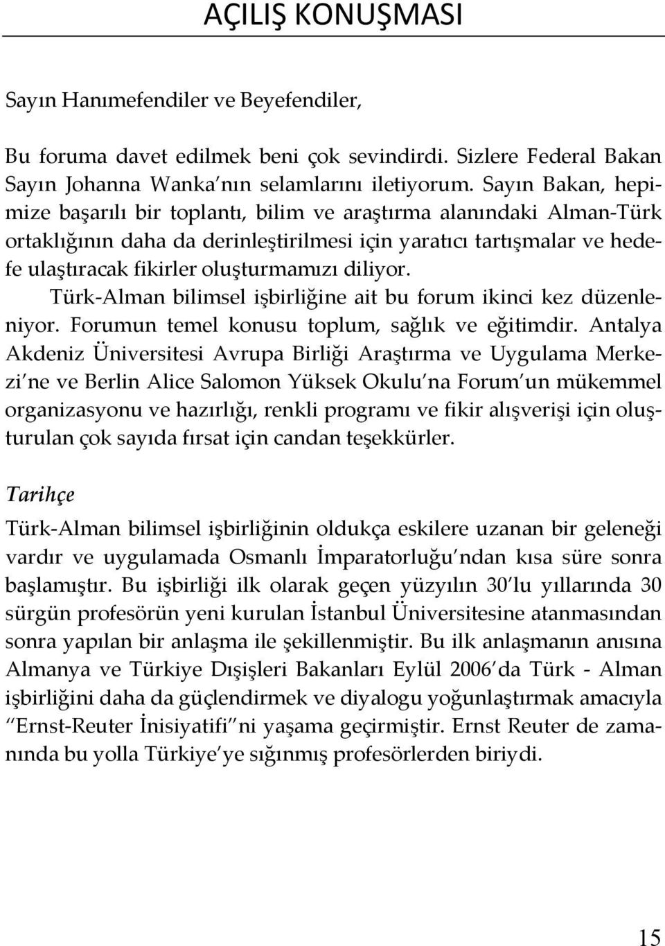 diliyor. Türk-Alman bilimsel işbirliğine ait bu forum ikinci kez düzenleniyor. Forumun temel konusu toplum, sağlık ve eğitimdir.