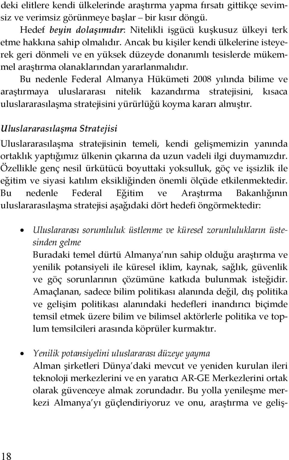 Ancak bu kişiler kendi ülkelerine isteyerek geri dönmeli ve en yüksek düzeyde donanımlı tesislerde mükemmel araştırma olanaklarından yararlanmalıdır.