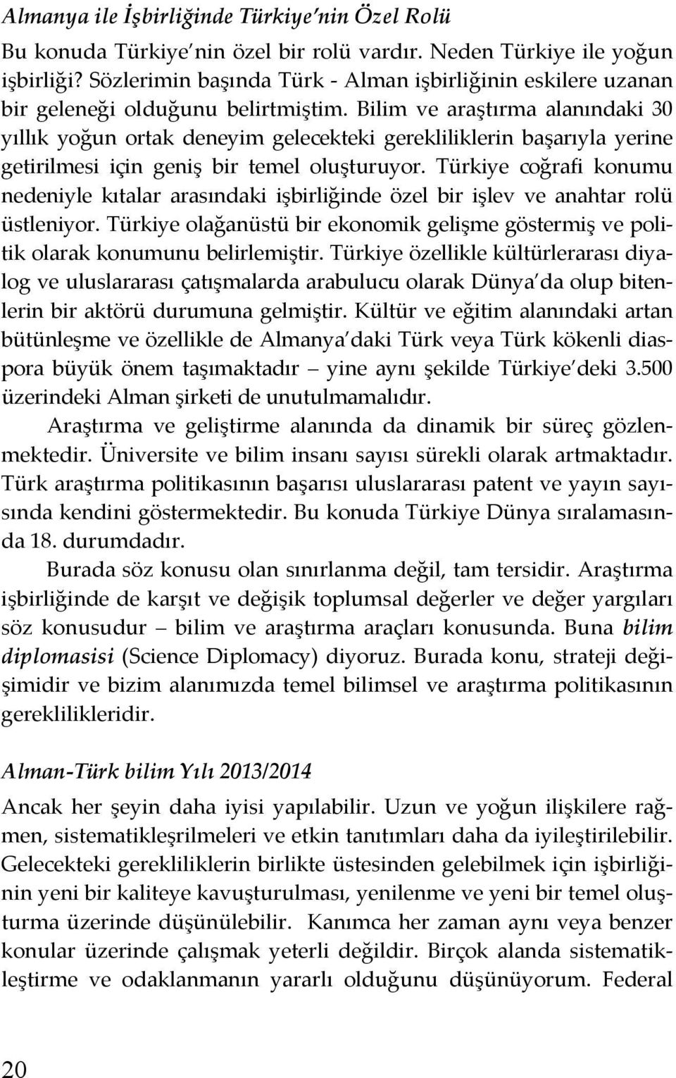 Bilim ve araştırma alanındaki 30 yıllık yoğun ortak deneyim gelecekteki gerekliliklerin başarıyla yerine getirilmesi için geniş bir temel oluşturuyor.