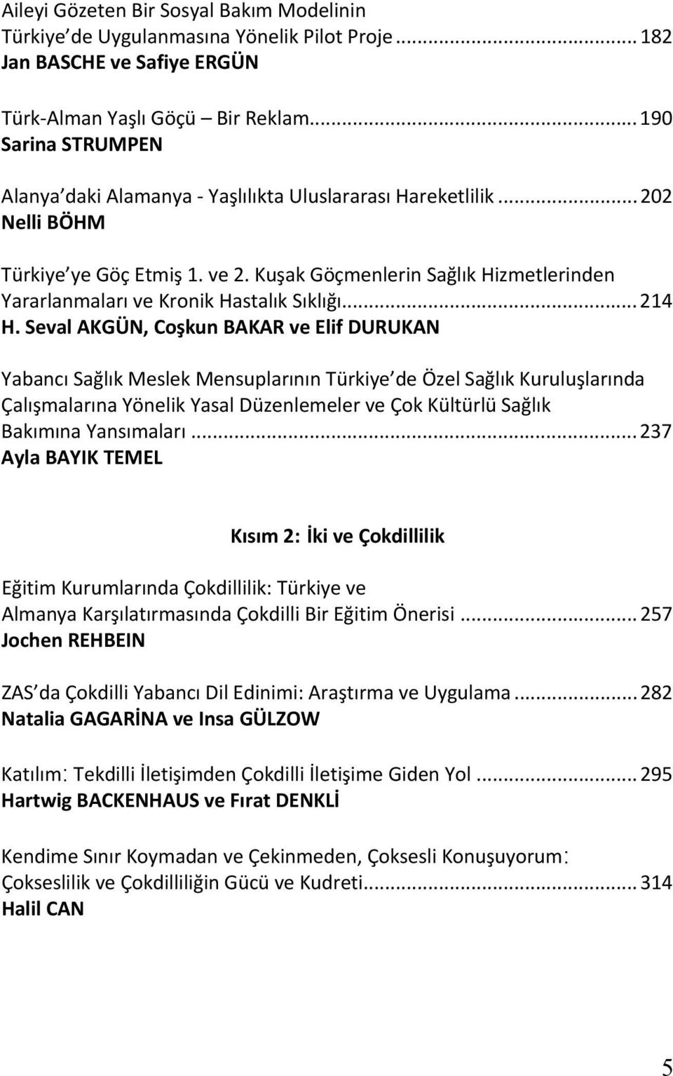 Kuşak Göçmenlerin Sağlık Hizmetlerinden Yararlanmaları ve Kronik Hastalık Sıklığı... 214 H.