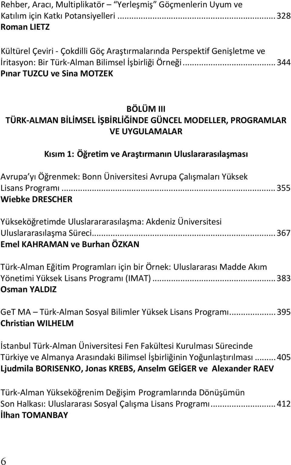 .. 344 Pınar TUZCU ve Sina MOTZEK BÖLÜM III TÜRK-ALMAN BİLİMSEL İŞBİRLİĞİNDE GÜNCEL MODELLER, PROGRAMLAR VE UYGULAMALAR Kısım 1: Öğretim ve Araştırmanın Uluslararasılaşması Avrupa yı Öğrenmek: Bonn