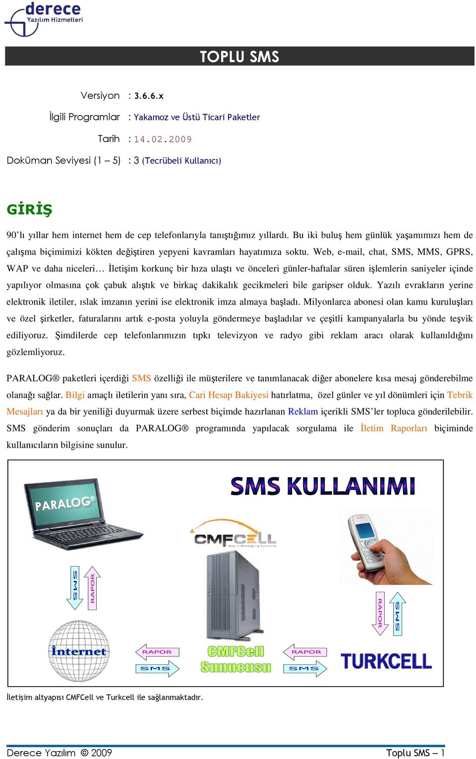 Bu iki buluş hem günlük yaşamımızı hem de çalışma biçimimizi kökten değiştiren yepyeni kavramları hayatımıza soktu.