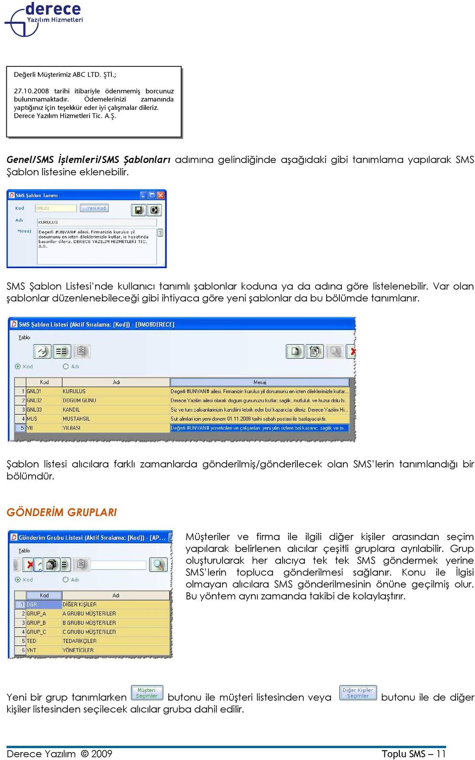 SMS Şablon Listesi nde kullanıcı tanımlı şablonlar koduna ya da adına göre listelenebilir. Var olan şablonlar düzenlenebileceği gibi ihtiyaca göre yeni şablonlar da bu bölümde tanımlanır.