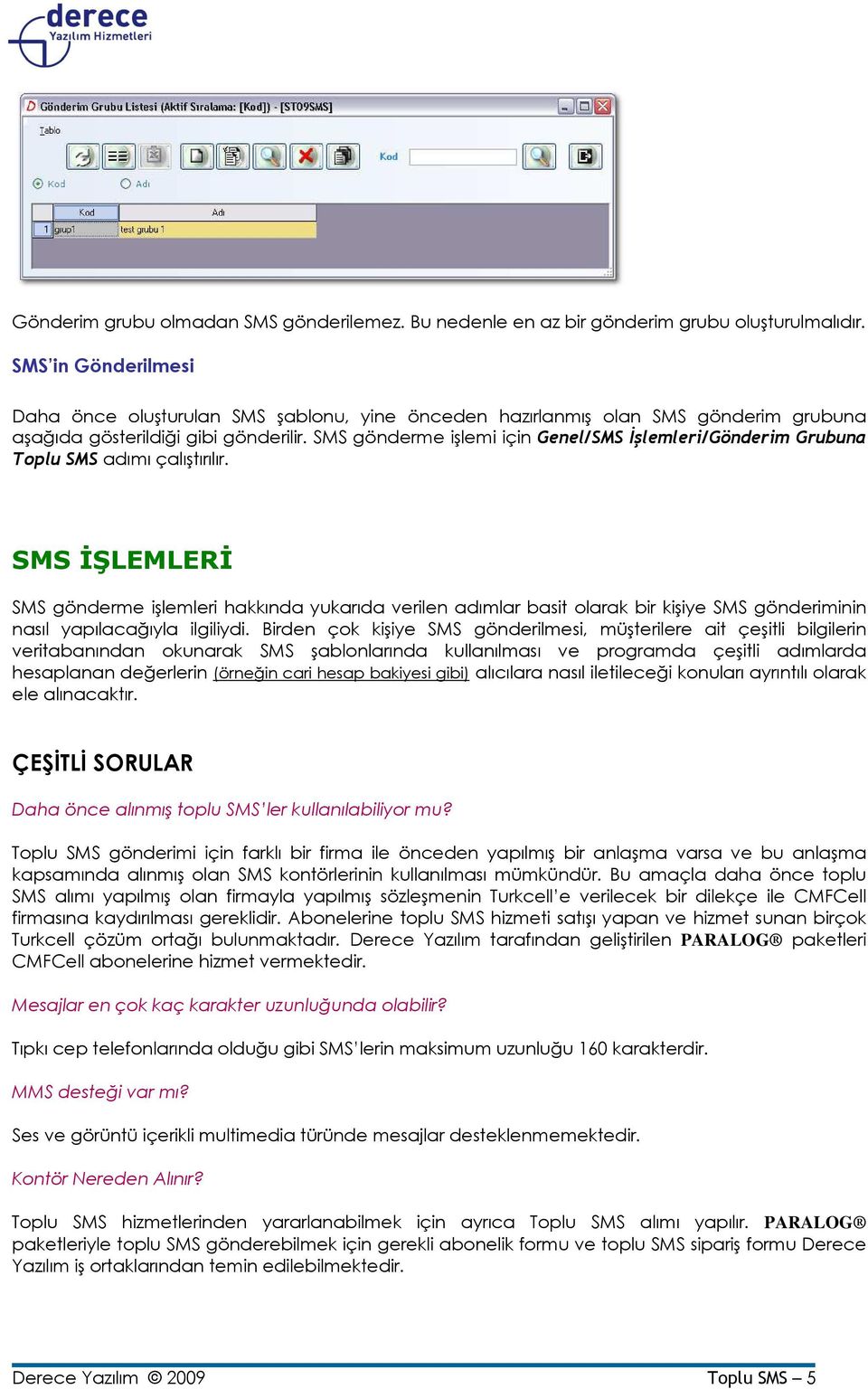 SMS gönderme işlemi için Genel/SMS Đşlemleri/Gönderim Grubuna Toplu SMS adımı çalıştırılır.