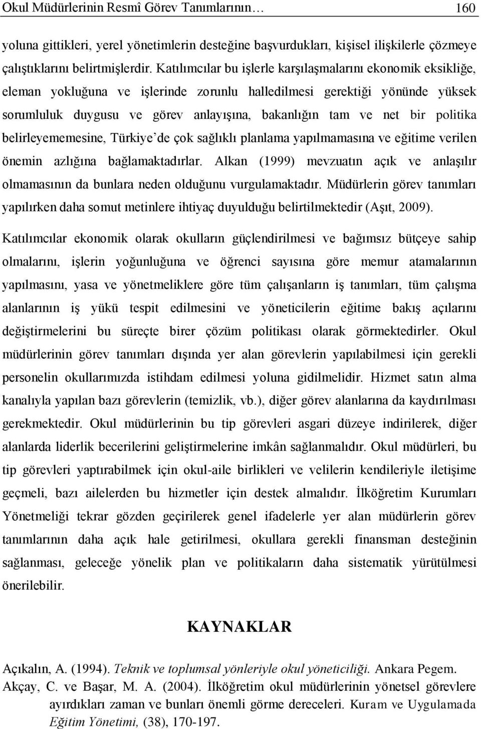 bir politika belirleyememesine, Türkiye de çok sağlıklı planlama yapılmamasına ve eğitime verilen önemin azlığına bağlamaktadırlar.