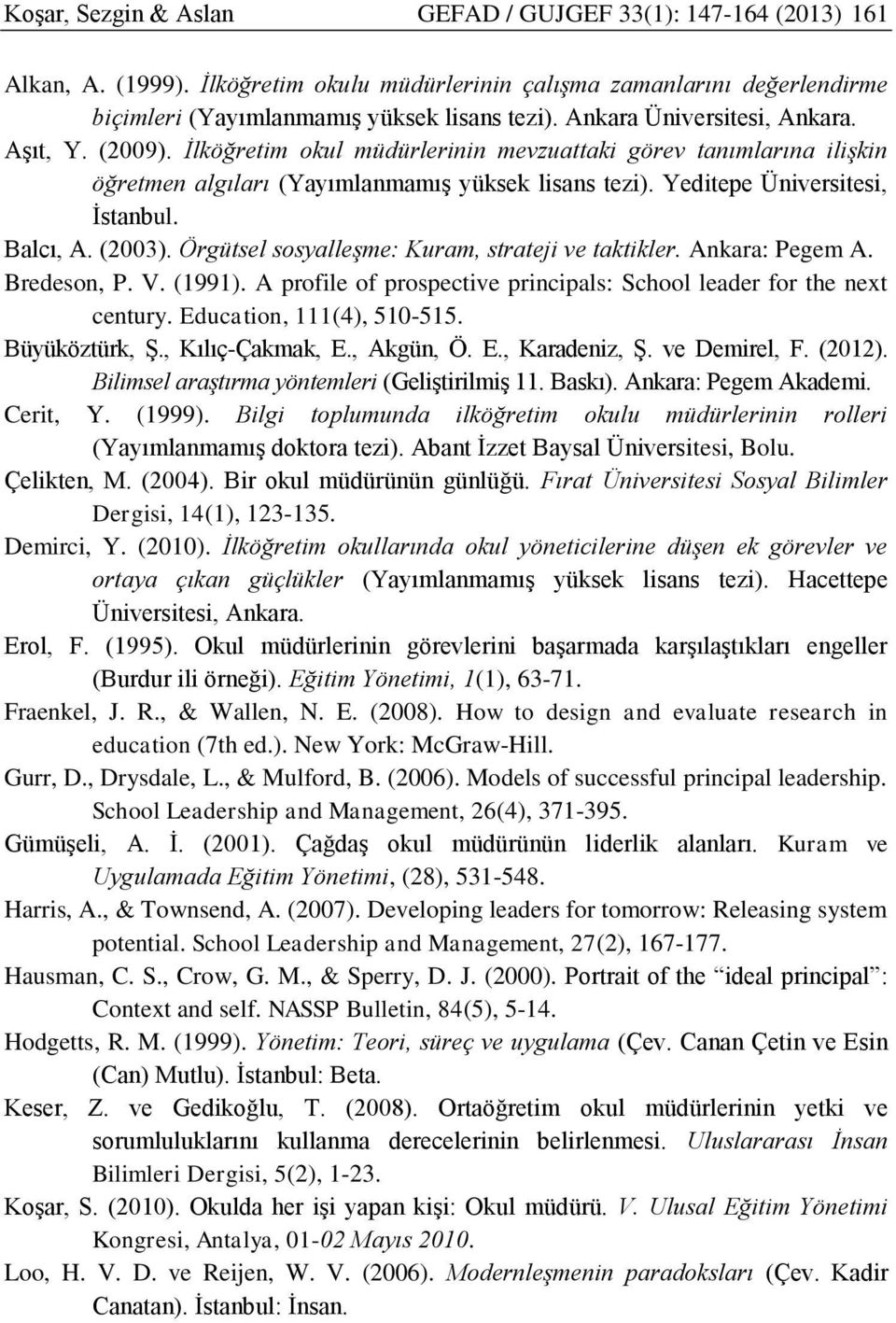 Balcı, A. (2003). Örgütsel sosyalleşme: Kuram, strateji ve taktikler. Ankara: Pegem A. Bredeson, P. V. (1991). A profile of prospective principals: School leader for the next century.