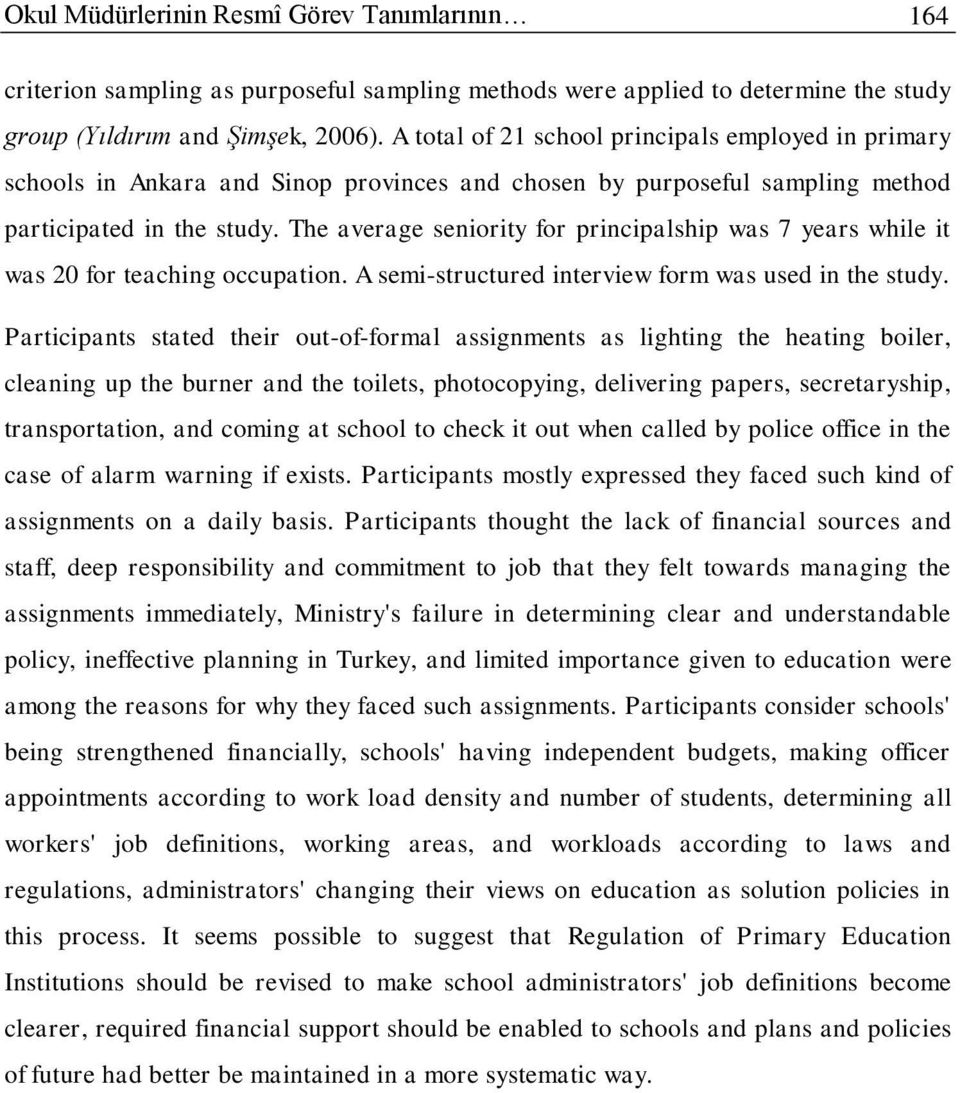 The average seniority for principalship was 7 years while it was 20 for teaching occupation. A semi-structured interview form was used in the study.