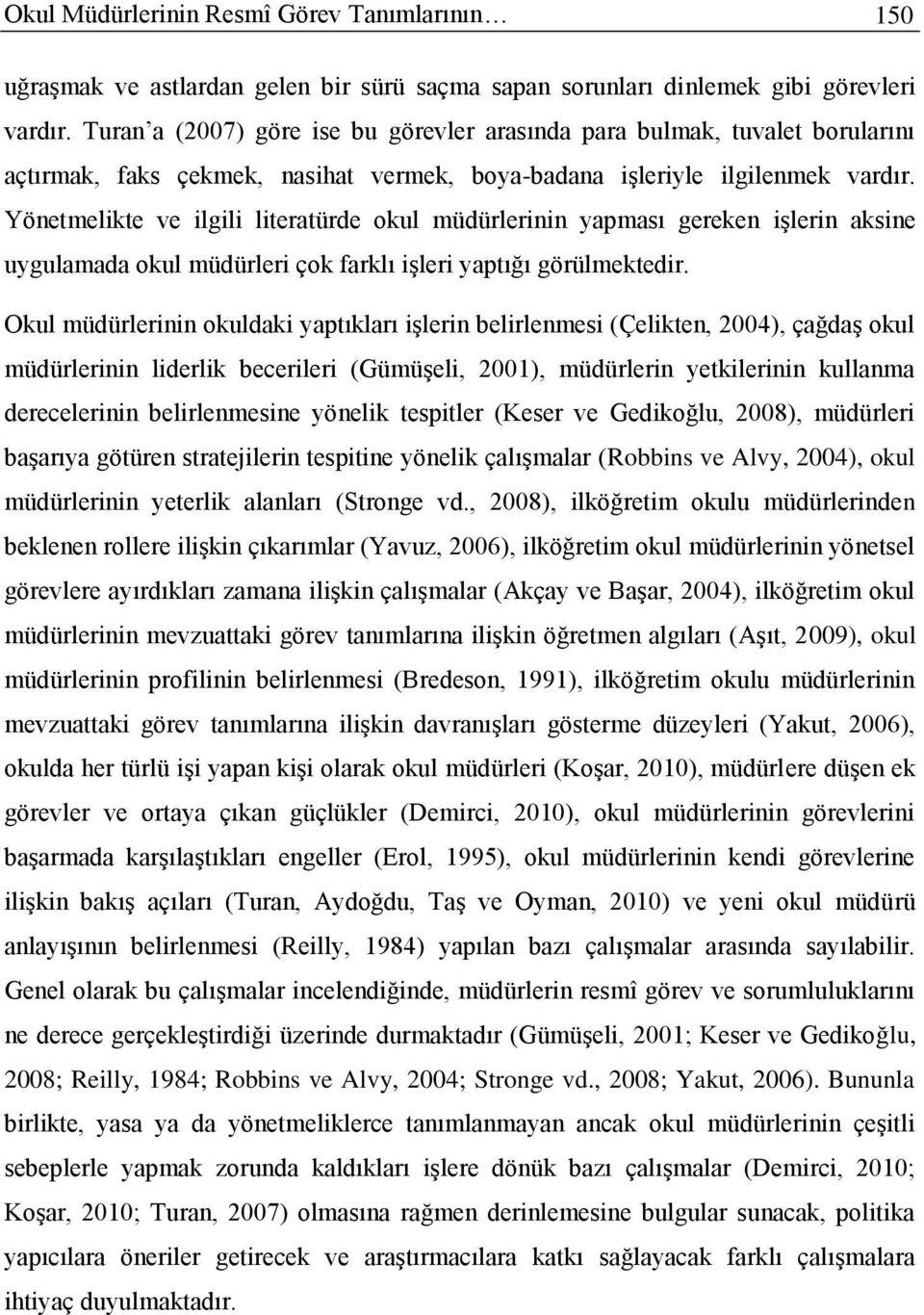 Yönetmelikte ve ilgili literatürde okul müdürlerinin yapması gereken işlerin aksine uygulamada okul müdürleri çok farklı işleri yaptığı görülmektedir.