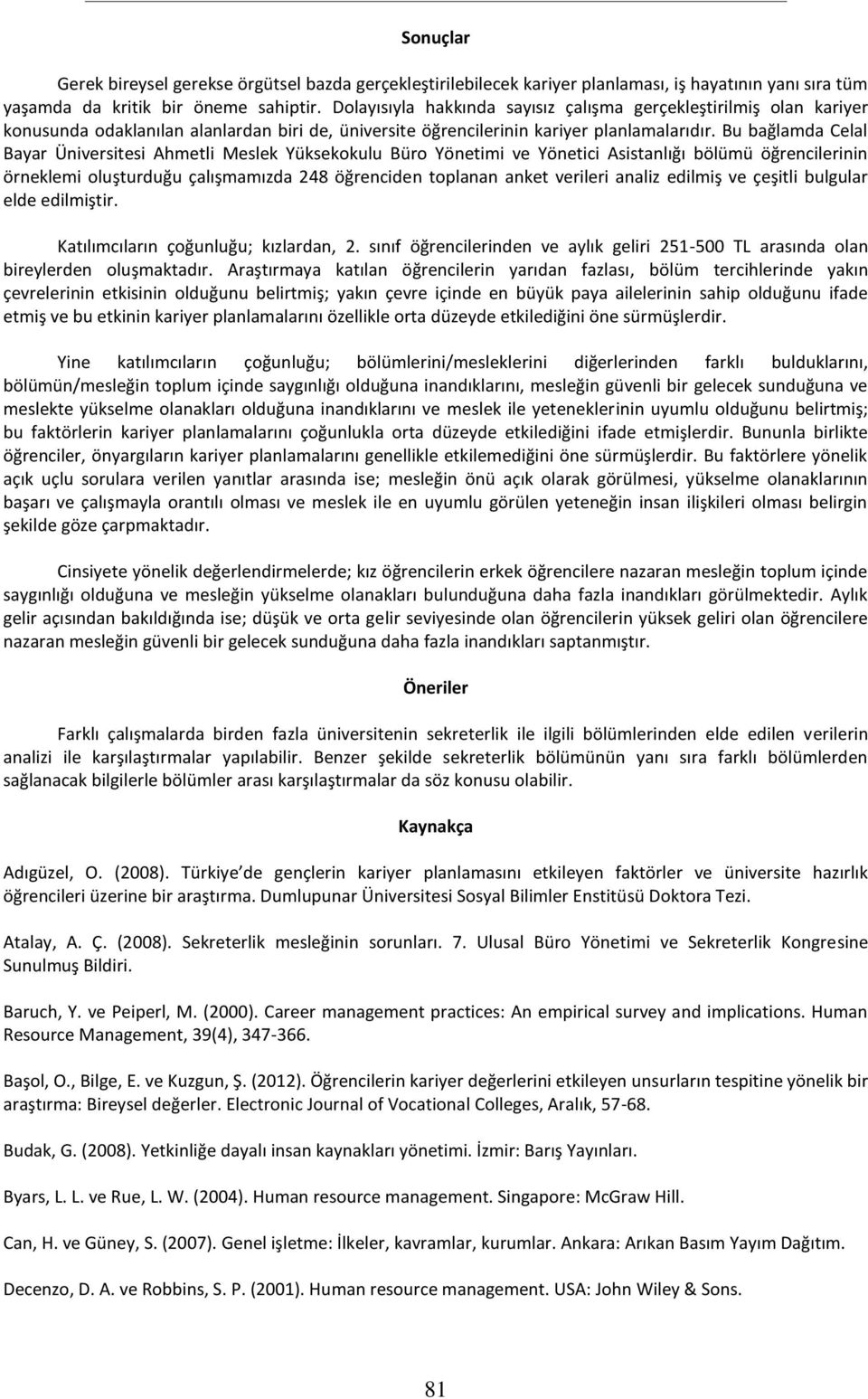 Bu bağlamda Celal Bayar Üniversitesi Ahmetli Meslek Yüksekokulu Büro Yönetimi ve Yönetici Asistanlığı bölümü öğrencilerinin örneklemi oluşturduğu çalışmamızda 248 öğrenciden toplanan anket verileri