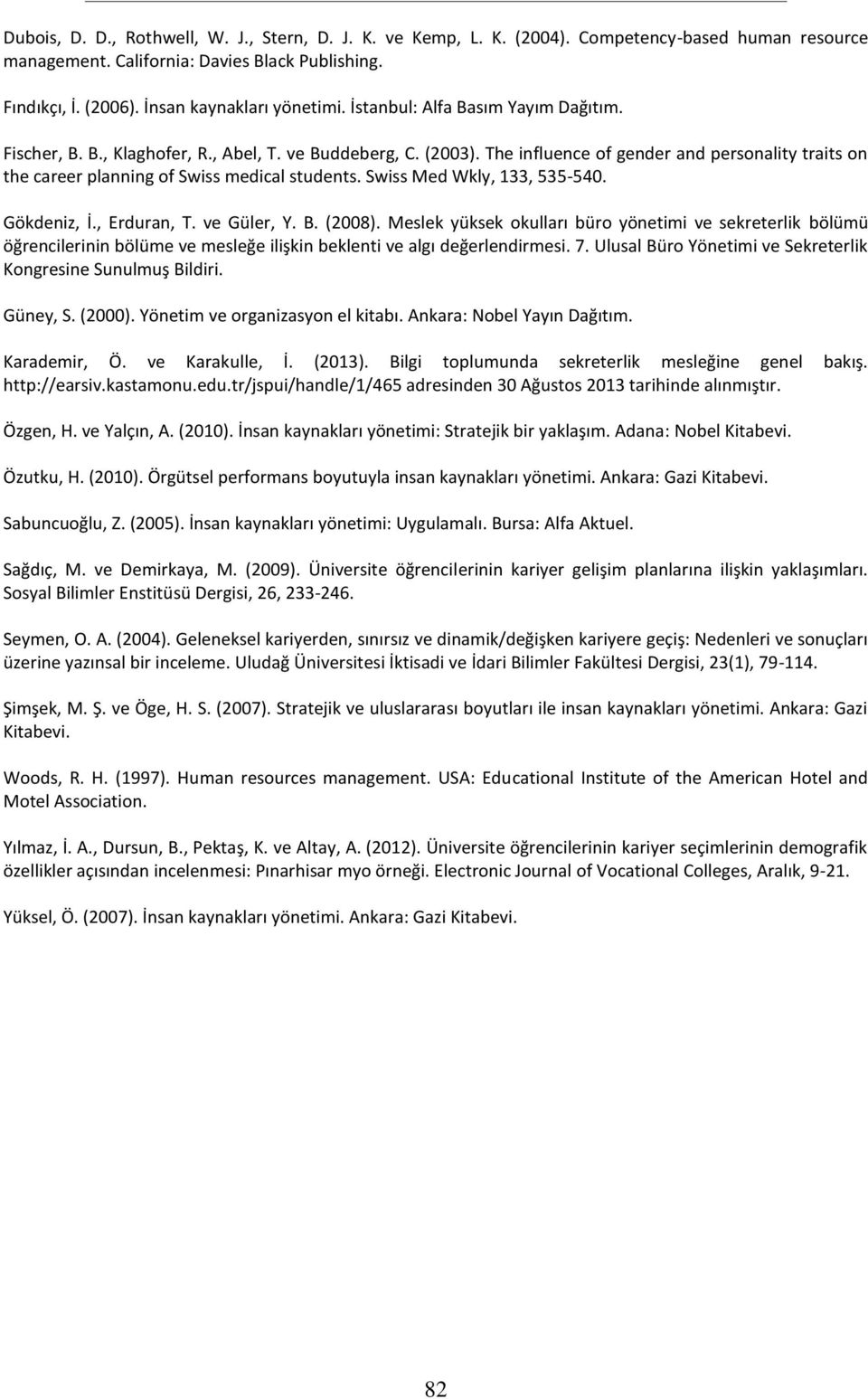 Swiss Med Wkly, 133, 535-540. Gökdeniz, İ., Erduran, T. ve Güler, Y. B. (2008).