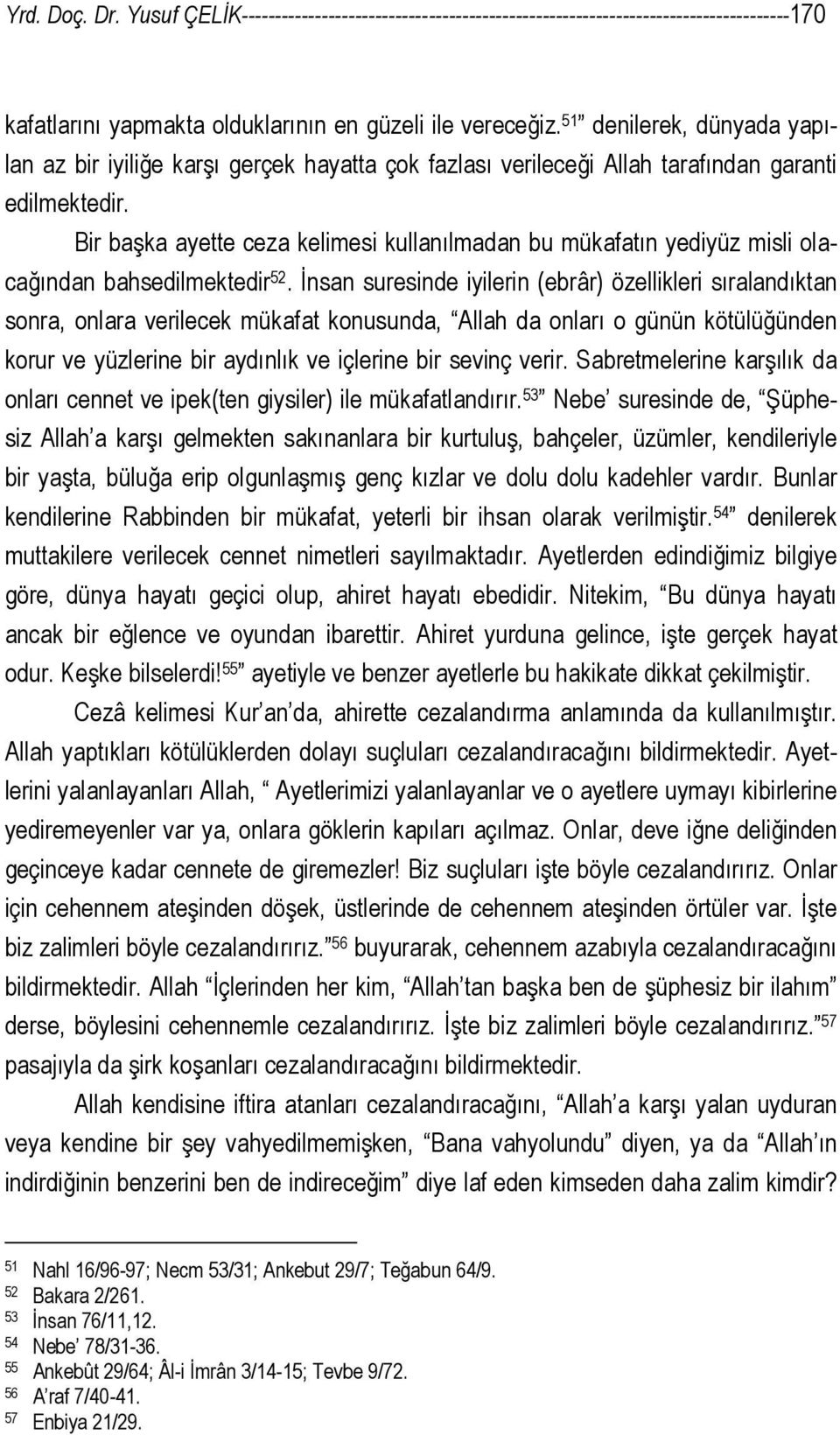 Bir başka ayette ceza kelimesi kullanılmadan bu mükafatın yediyüz misli olacağından bahsedilmektedir 52.