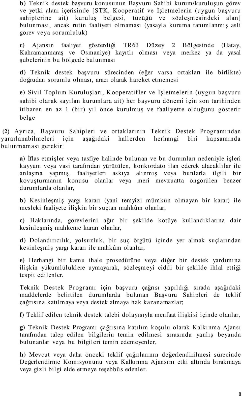 Osmaniye) kayıtlı olması veya merkez ya da yasal şubelerinin bu bölgede bulunması d) Teknik destek başvuru sürecinden (eğer varsa ortakları ile birlikte) doğrudan sorumlu olması, aracı olarak hareket