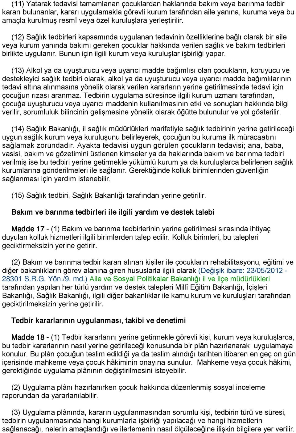 (12) Sağlık tedbirleri kapsamında uygulanan tedavinin özelliklerine bağlı olarak bir aile veya kurum yanında bakımı gereken çocuklar hakkında verilen sağlık ve bakım tedbirleri birlikte uygulanır.