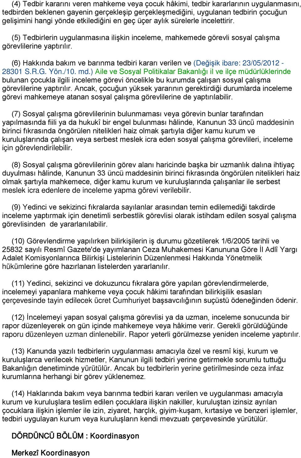 (6) Hakkında bakım ve barınma tedbiri kararı verilen ve (Değişik ibare: 23/05/2012-28301 S.R.G. Yön./10. md.