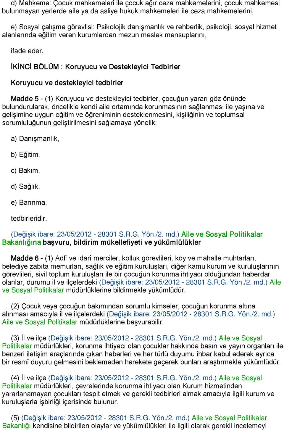 İKİNCİ BÖLÜM : Koruyucu ve Destekleyici Tedbirler Koruyucu ve destekleyici tedbirler Madde 5 - (1) Koruyucu ve destekleyici tedbirler, çocuğun yararı göz önünde bulundurularak, öncelikle kendi aile