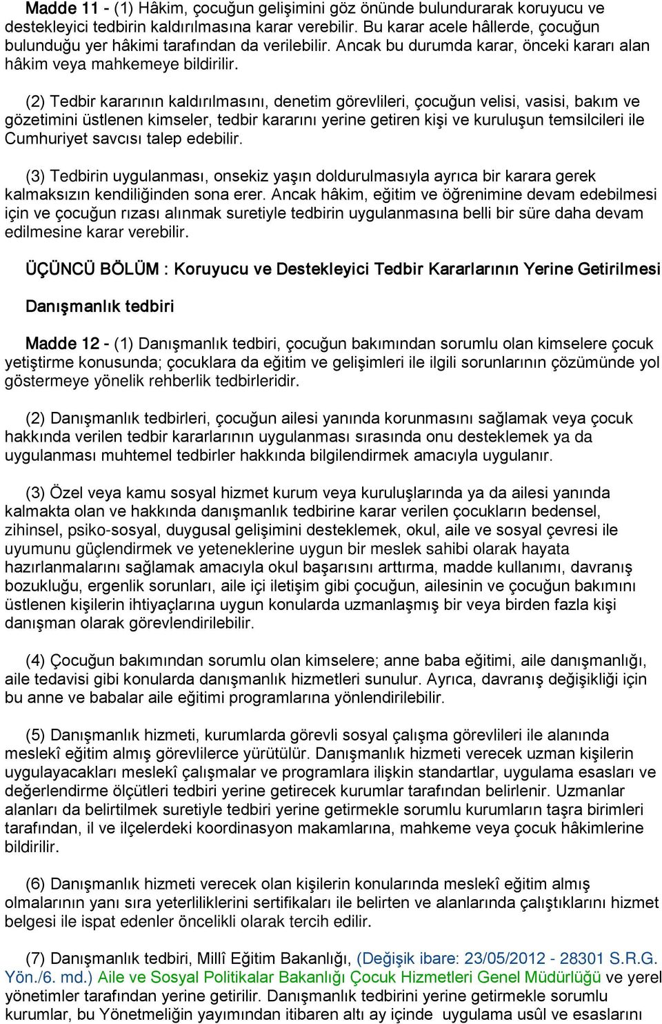 (2) Tedbir kararının kaldırılmasını, denetim görevlileri, çocuğun velisi, vasisi, bakım ve gözetimini üstlenen kimseler, tedbir kararını yerine getiren kişi ve kuruluşun temsilcileri ile Cumhuriyet